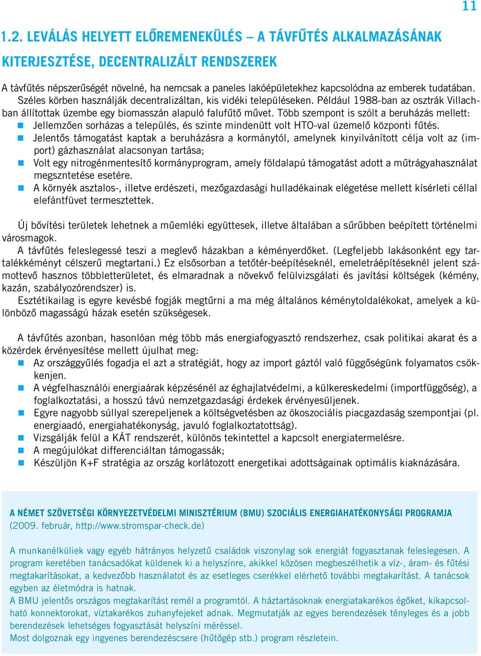 tudatában. Széles körben használják decentralizáltan, kis vidéki településeken. Például 1988-ban az osztrák Villachban állítottak üzembe egy biomasszán alapuló falufûtô mûvet.