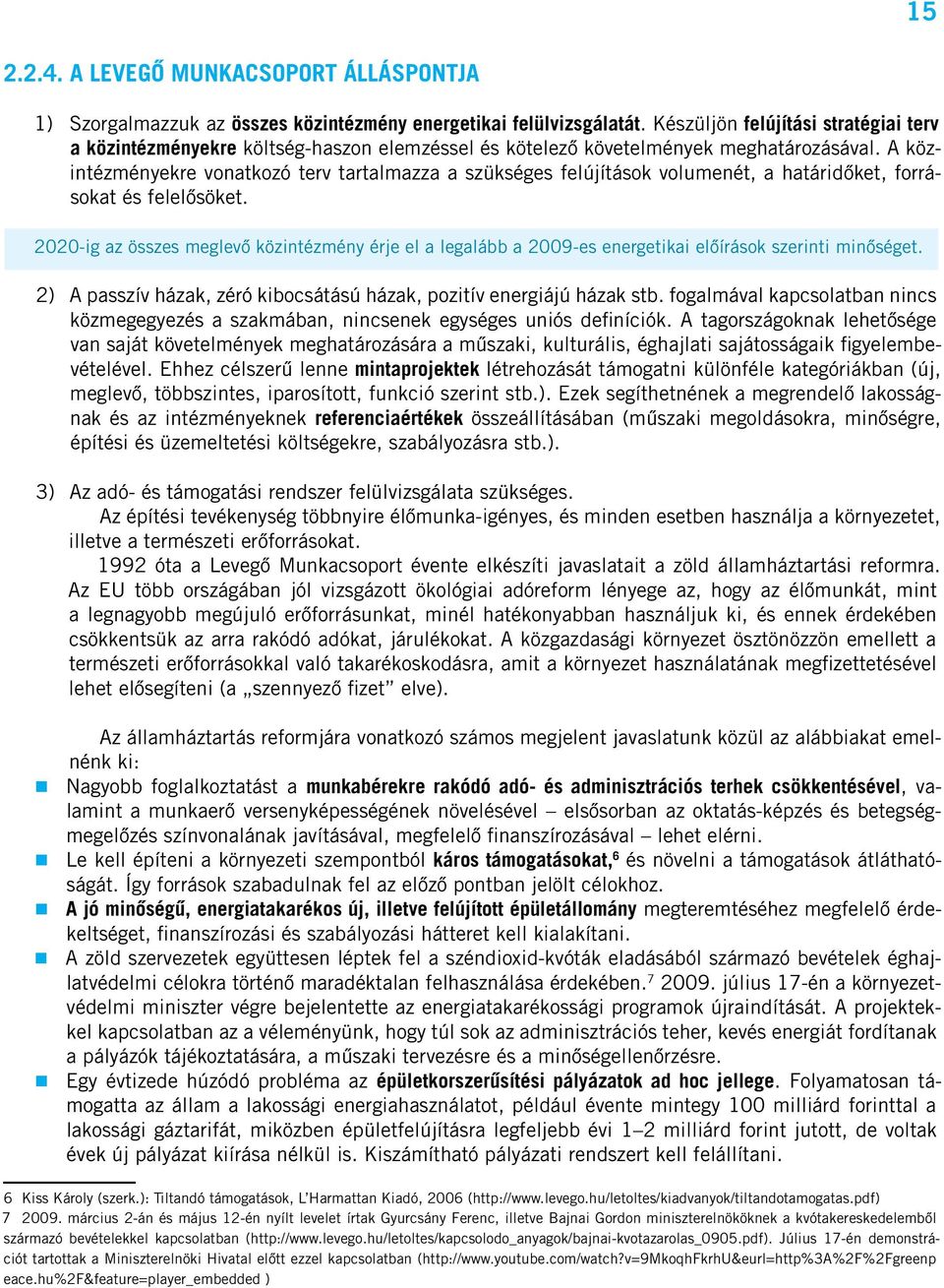 A közintézményekre vonatkozó terv tartalmazza a szükséges felújítások volumenét, a határidôket, forrásokat és felelôsöket.