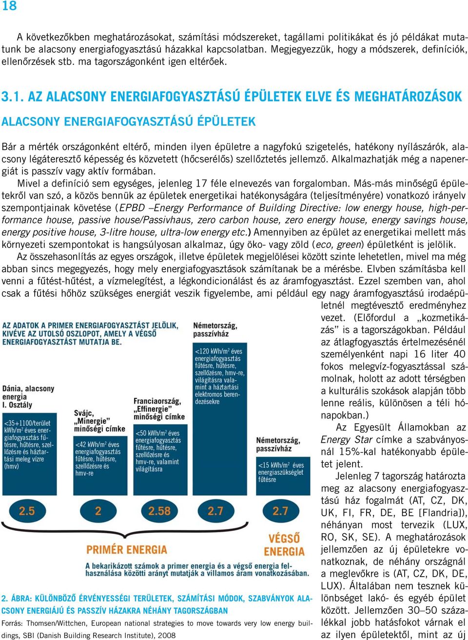 AZ ALACSONY ENERGIAFOGYASZTÁSÚ ÉPÜLETEK ELVE ÉS MEGHATÁROZÁSOK ALACSONY ENERGIAFOGYASZTÁSÚ ÉPÜLETEK Bár a mérték országonként eltérô, minden ilyen épületre a nagyfokú szigetelés, hatékony