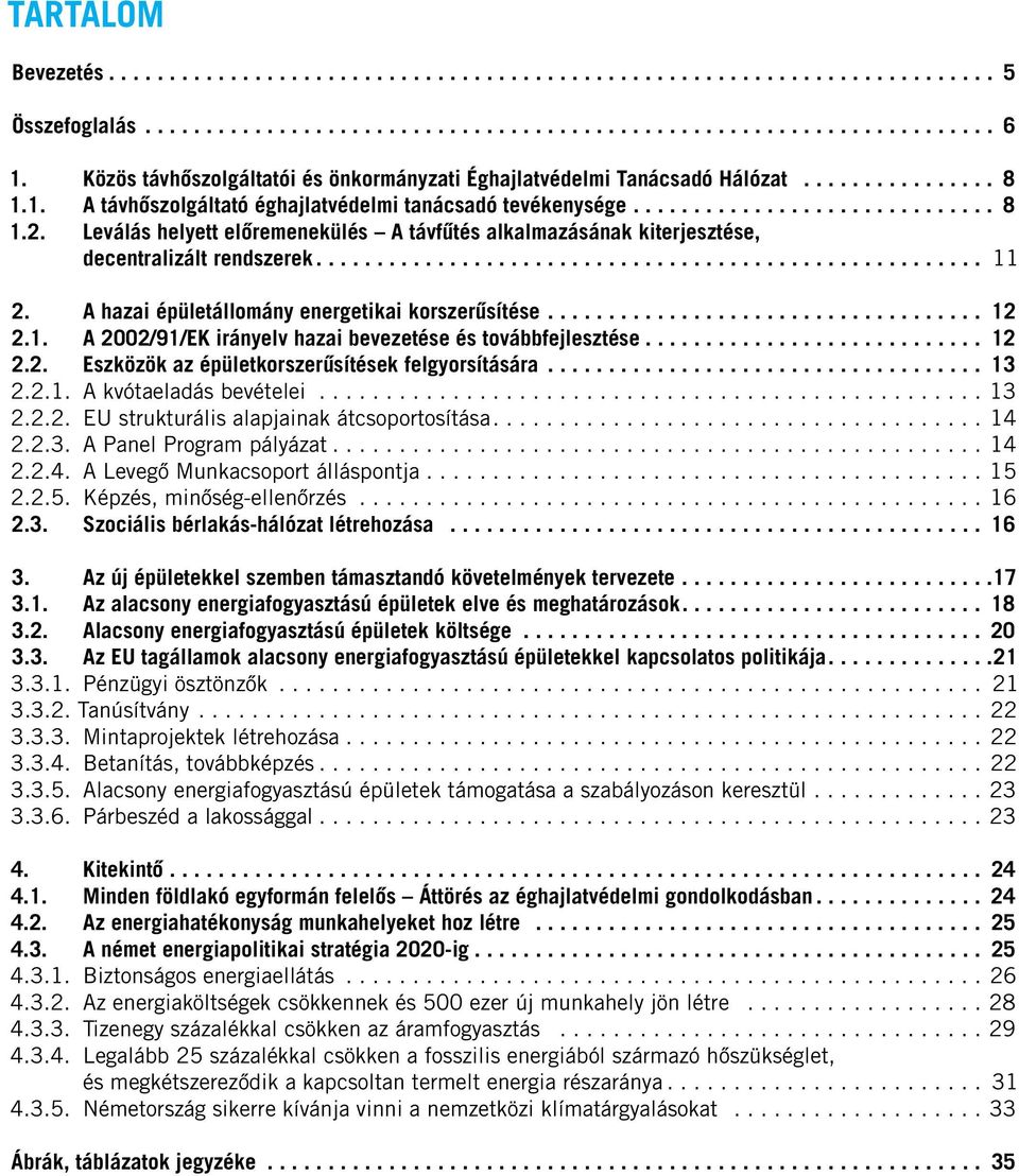 Leválás helyett elôremenekülés A távfûtés alkalmazásának kiterjesztése, decentralizált rendszerek....................................................... 11 2.