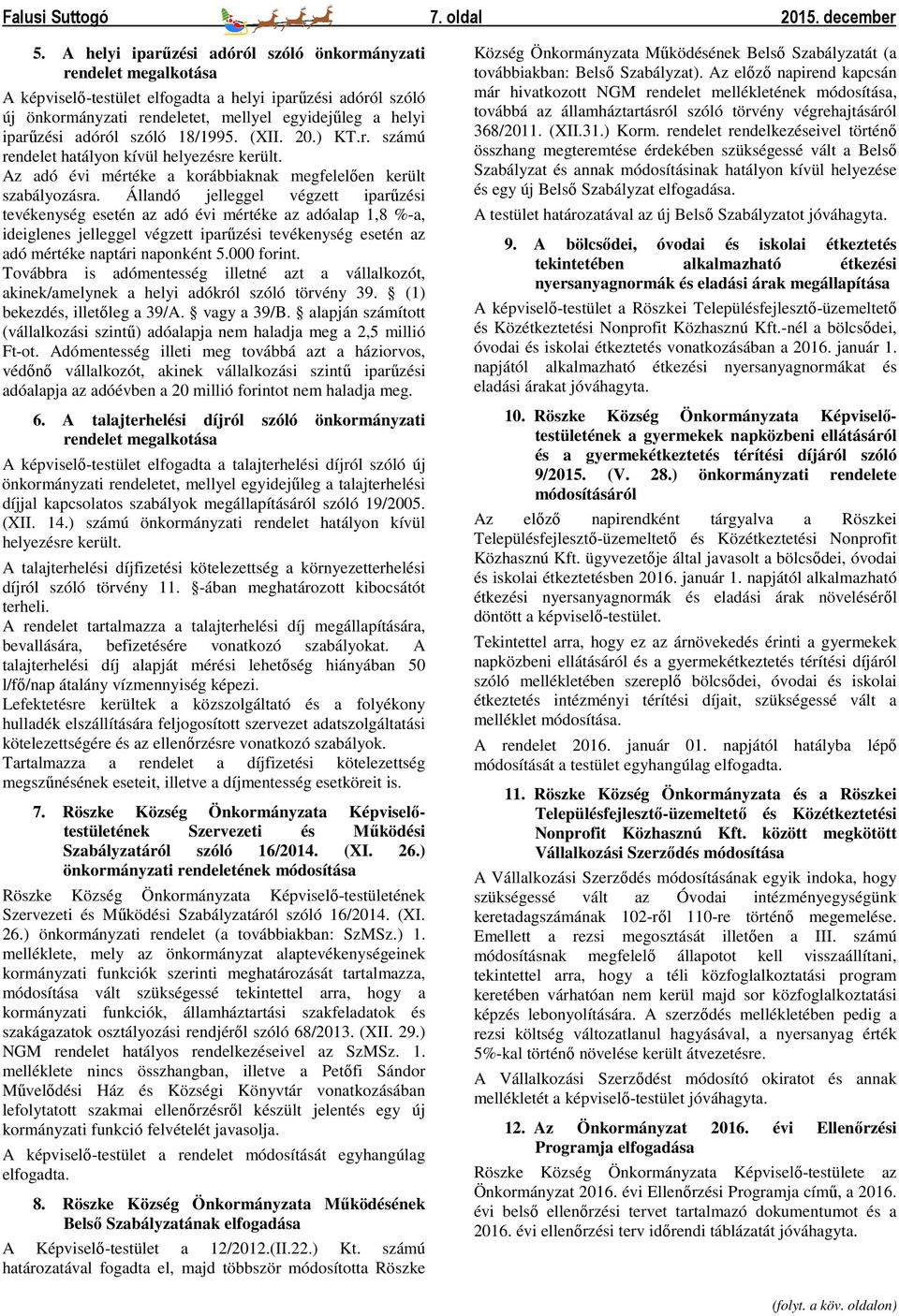adóról szóló 18/1995. (XII. 20.) KT.r. számú rendelet hatályon kívül helyezésre került. Az adó évi mértéke a korábbiaknak megfelelően került szabályozásra.