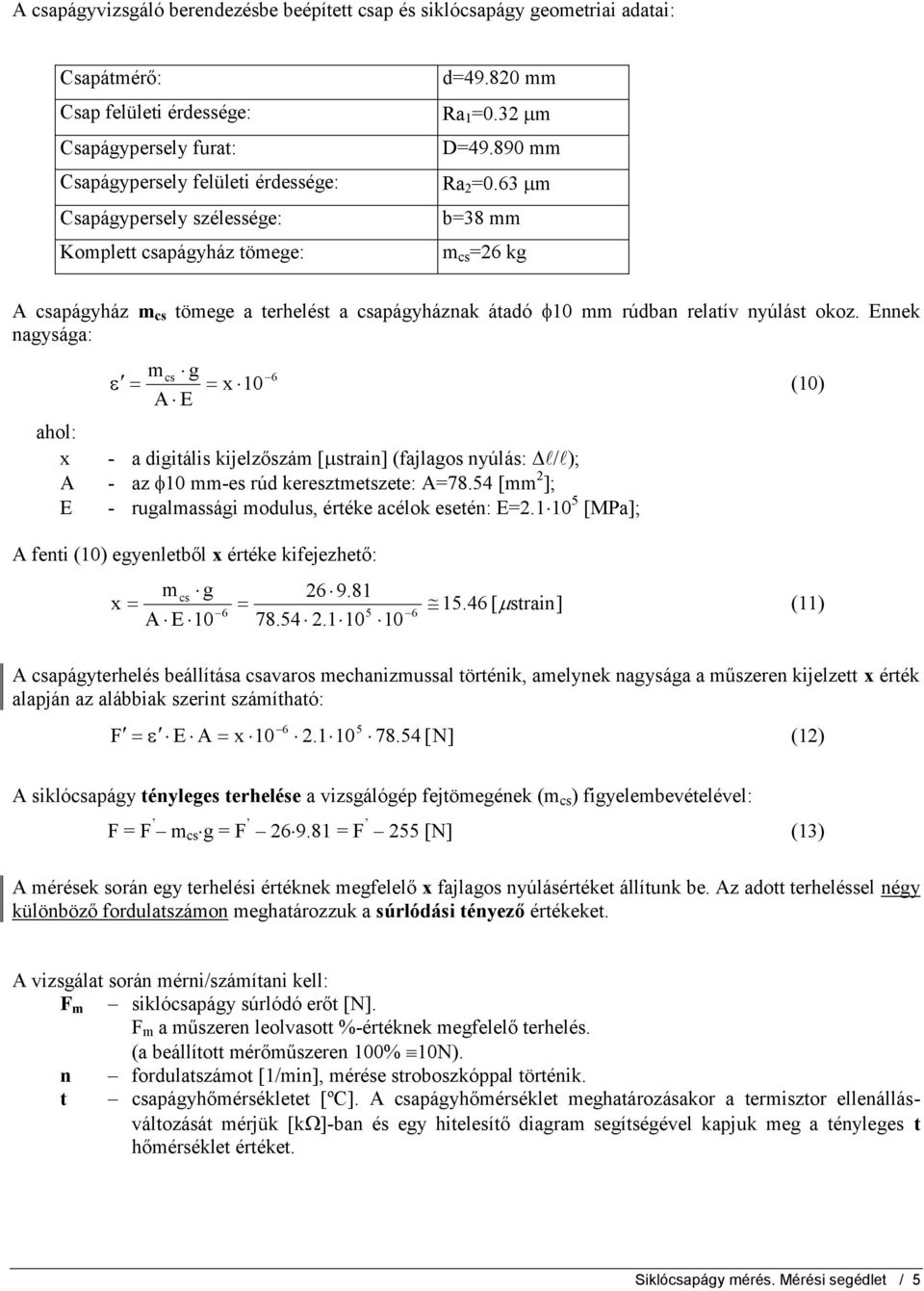 63 m b=38 mm m cs =26 kg A csapágyház m cs tömege a terhelést a csapágyháznak átadó 10 mm rúdban relatív nyúlást okoz.