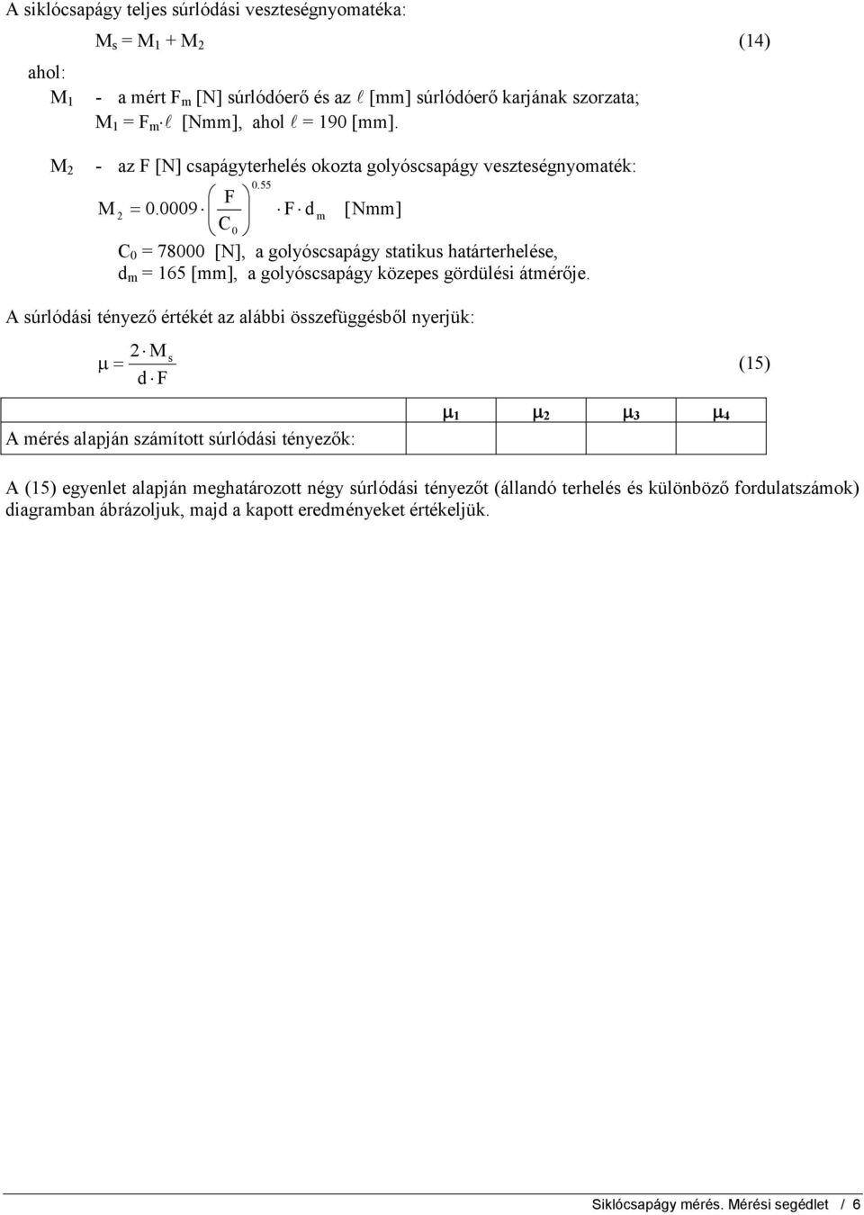 0009 F d m [Nmm] C 0 C 0 = 78000 [N], a golyóscsapágy statikus határterhelése, d m = 165 [mm], a golyóscsapágy közepes gördülési átmérője.