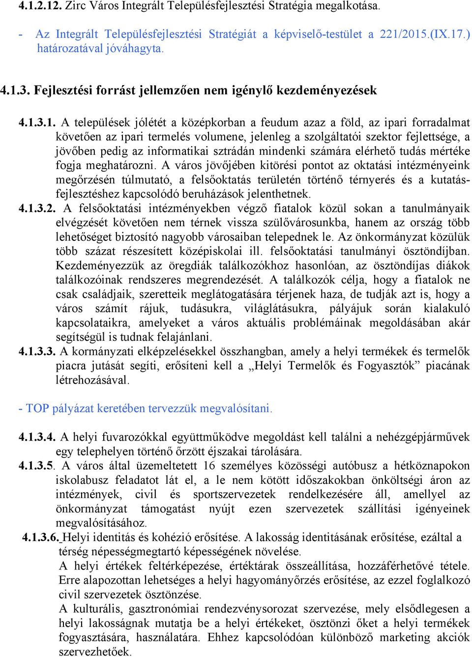 3.1. A települések jólétét a középkorban a feudum azaz a föld, az ipari forradalmat követően az ipari termelés volumene, jelenleg a szolgáltatói szektor fejlettsége, a jövőben pedig az informatikai