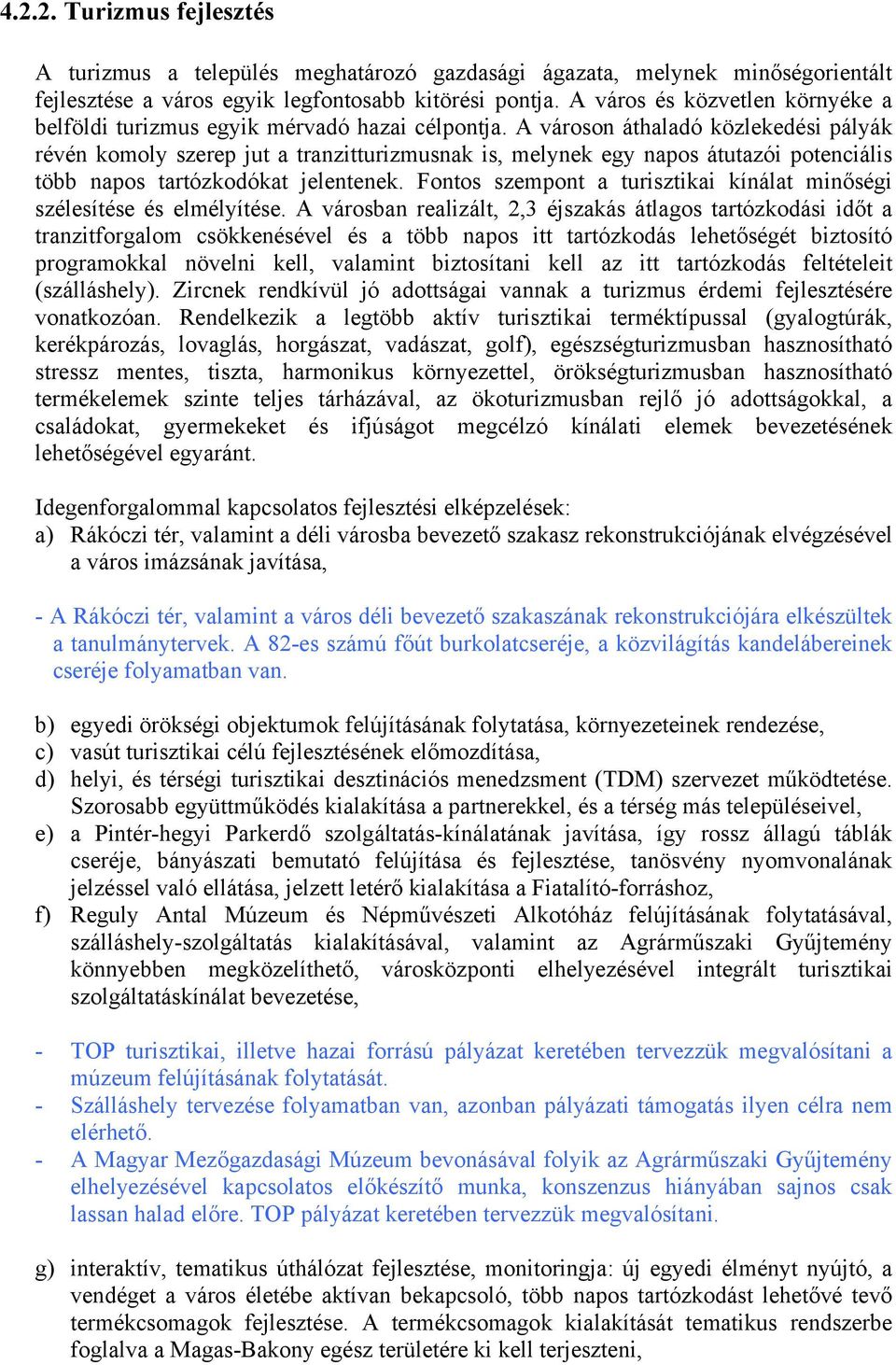 A városon áthaladó közlekedési pályák révén komoly szerep jut a tranzitturizmusnak is, melynek egy napos átutazói potenciális több napos tartózkodókat jelentenek.