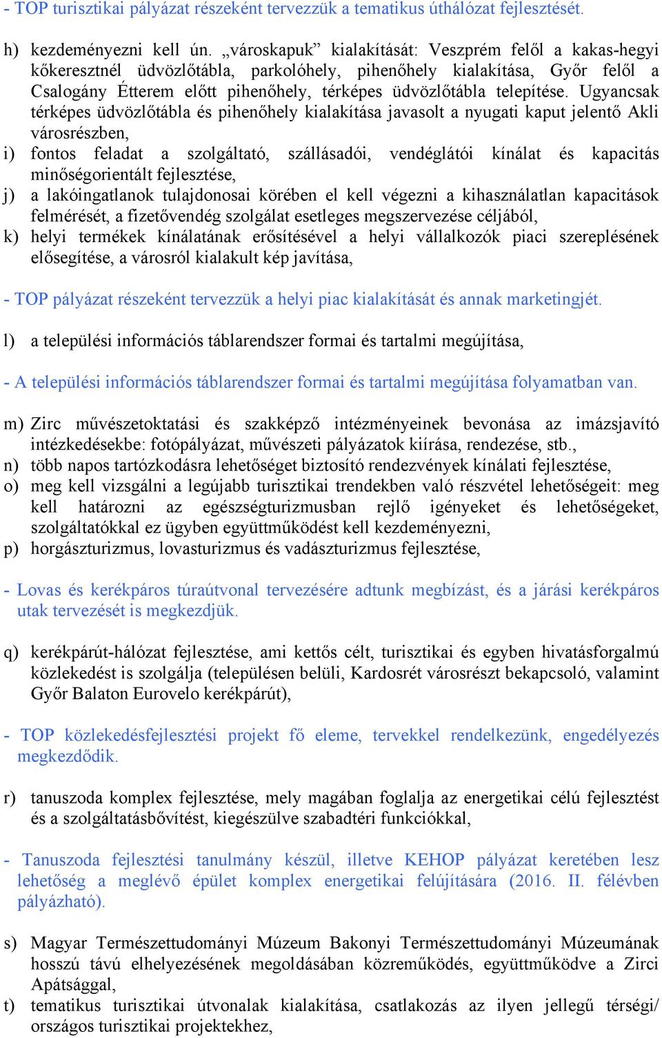 Ugyancsak térképes üdvözlőtábla és pihenőhely kialakítása javasolt a nyugati kaput jelentő Akli városrészben, i) fontos feladat a szolgáltató, szállásadói, vendéglátói kínálat és kapacitás