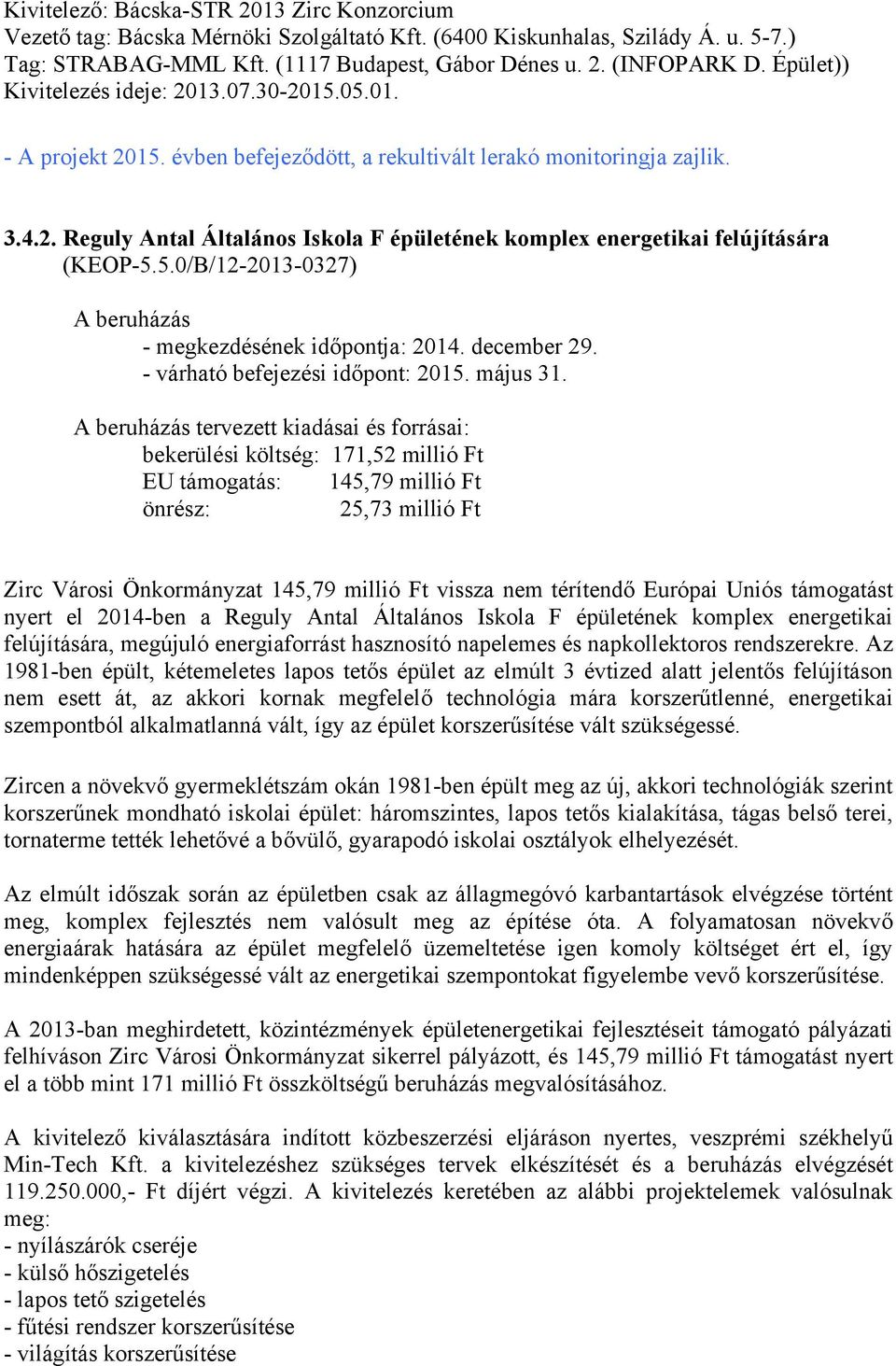 5.0/B/12-2013-0327) A beruházás - megkezdésének időpontja: 2014. december 29. - várható befejezési időpont: 2015. május 31.