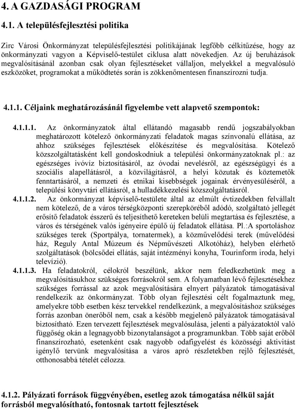 Az új beruházások megvalósításánál azonban csak olyan fejlesztéseket vállaljon, melyekkel a megvalósuló eszközöket, programokat a működtetés során is zökkenőmentesen finanszírozni tudja. 4.1.