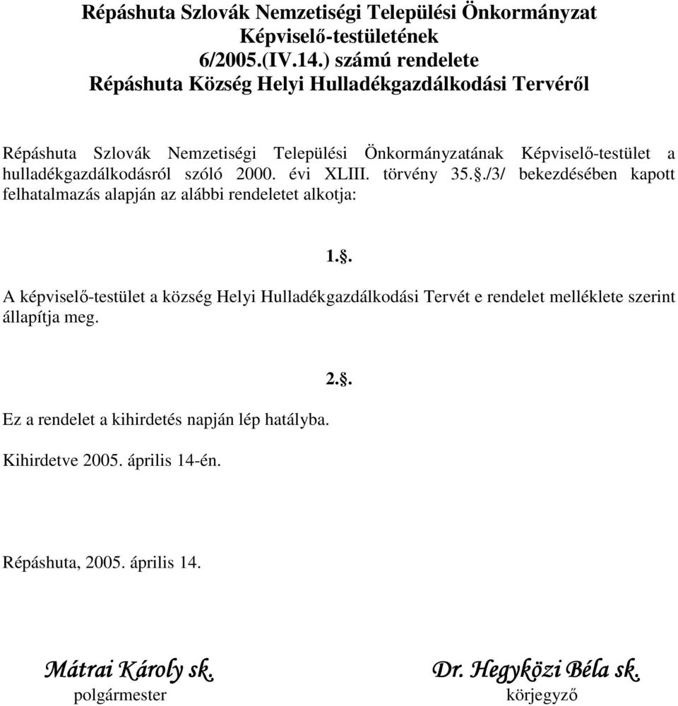 hulladékgazdálkodásról szóló 2000. évi XLIII. törvény 35../3/ bekezdésében kapott felhatalmazás alapján az alábbi rendeletet alkotja: 1.