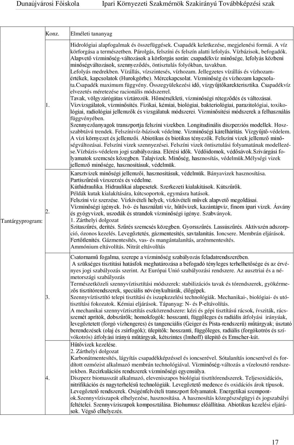 Alapvető vízminőség-változások a körforgás során: csapadékvíz minősége, lefolyás közbeni minőségváltozások, szennyeződés, öntisztulás folyókban, tavakban. Lefolyás medrekben.