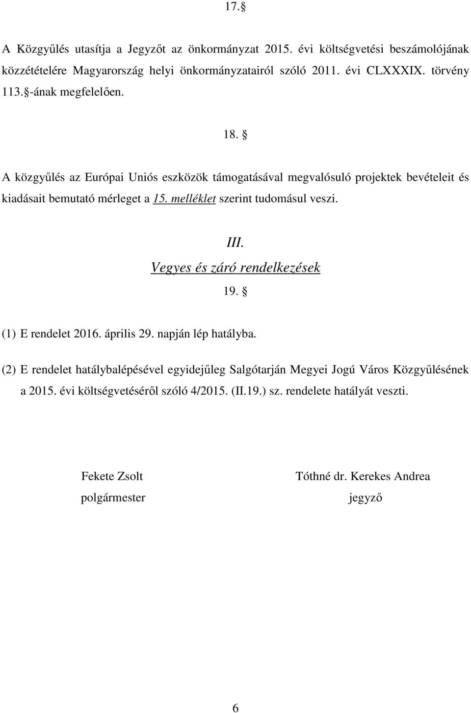 melléklet szerint tudomásul veszi. III. Vegyes és záró rendelkezések 19. (1) E rendelet 216. április 29. napján lép hatályba.