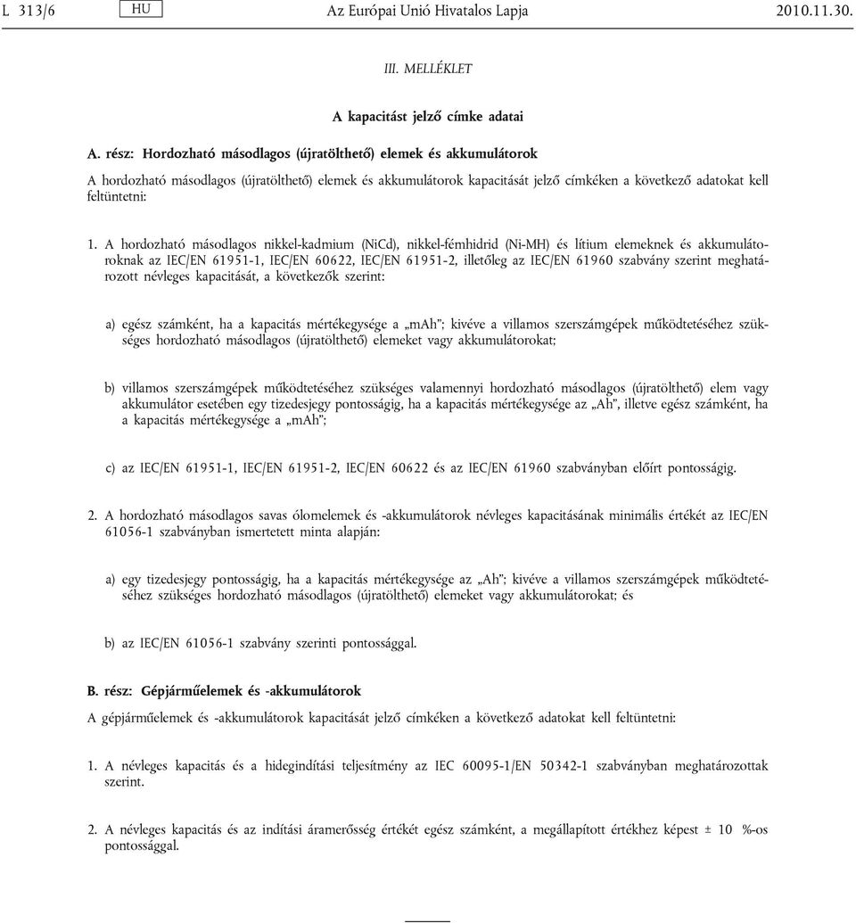 A hordozható másodlagos nikkel-kadmium (NiCd), nikkel-fémhidrid (Ni-MH) és lítium elemeknek és akkumulátoroknak az IEC/EN 61951-1, IEC/EN 60622, IEC/EN 61951-2, illetőleg az IEC/EN 61960 szabvány