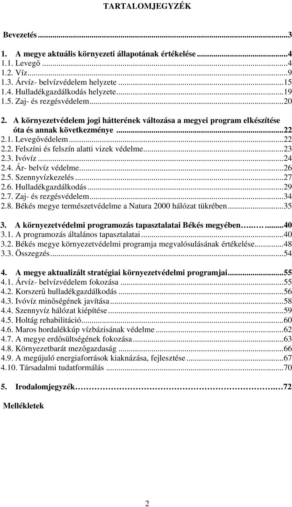 .. 23 2.3. Ivóvíz... 24 2.4. Ár- belvíz védelme... 26 2.5. Szennyvízkezelés... 27 2.6. Hulladékgazdálkodás... 29 2.7. Zaj- és rezgésvédelem... 34 2.8.