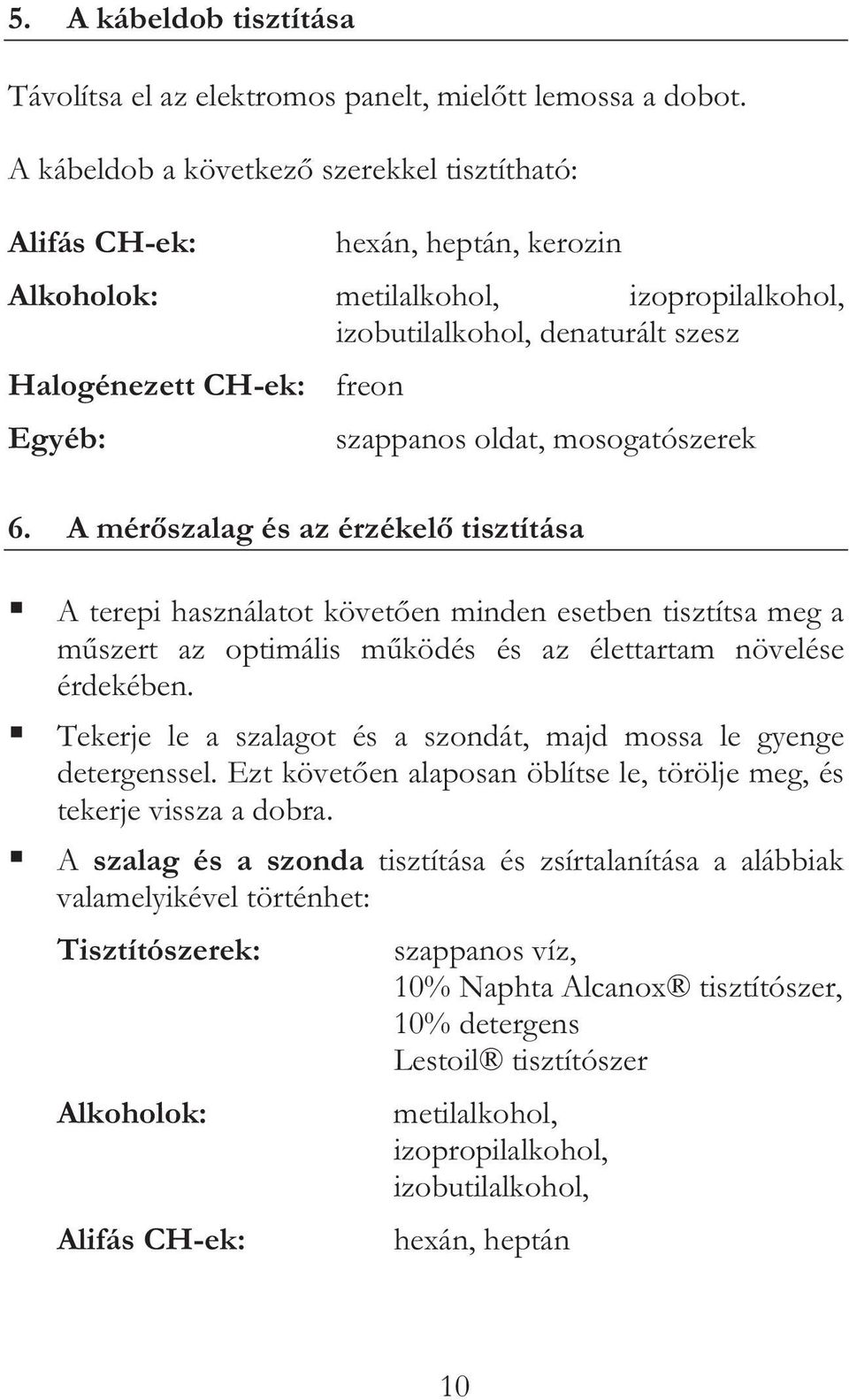 szappanos oldat, mosogatószerek 6. A mérszalag és az érzékel tisztítása A terepi használatot követen minden esetben tisztítsa meg a mszert az optimális mködés és az élettartam növelése érdekében.