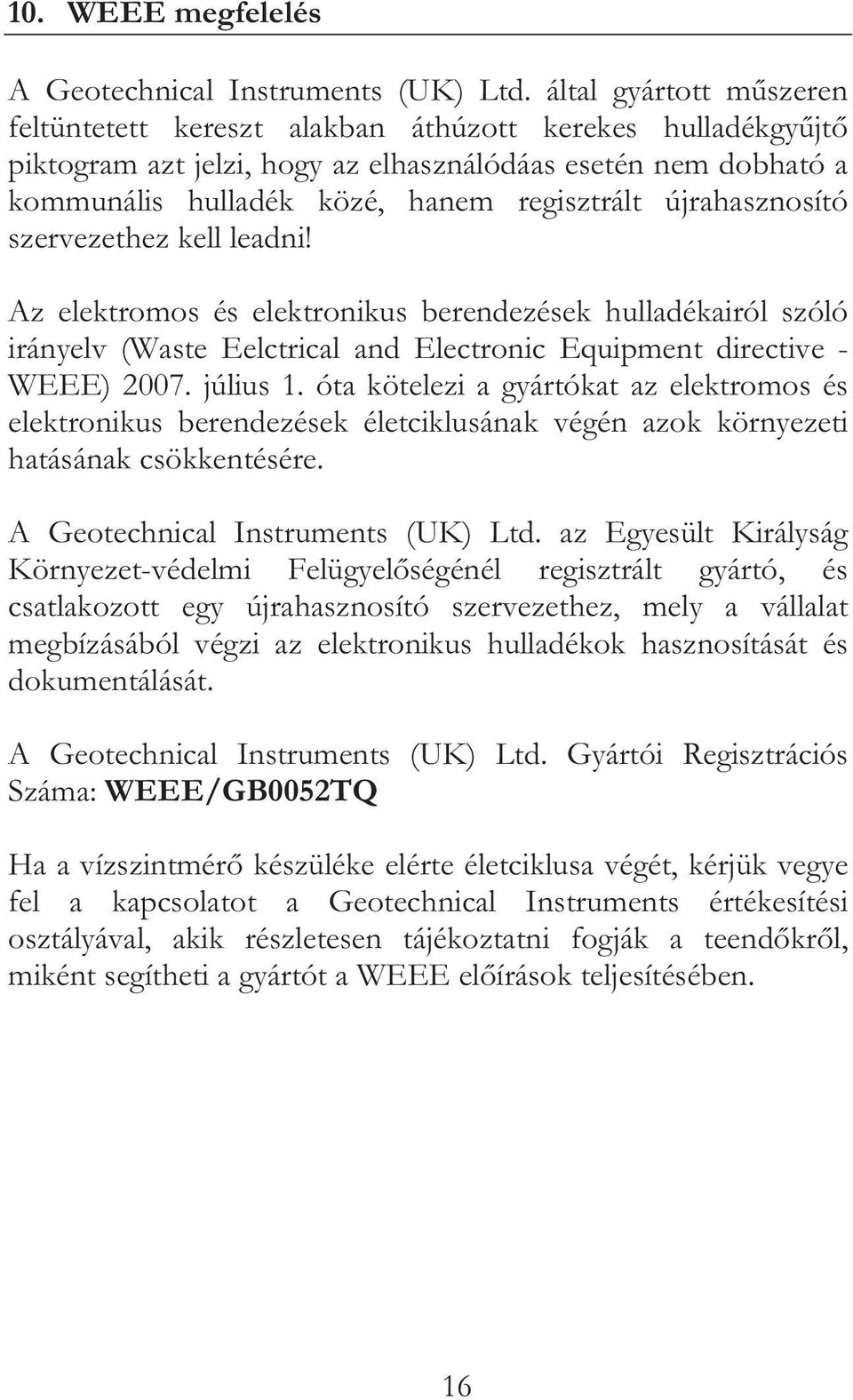 újrahasznosító szervezethez kell leadni! Az elektromos és elektronikus berendezések hulladékairól szóló irányelv (Waste Eelctrical and Electronic Equipment directive - WEEE) 2007. július 1.