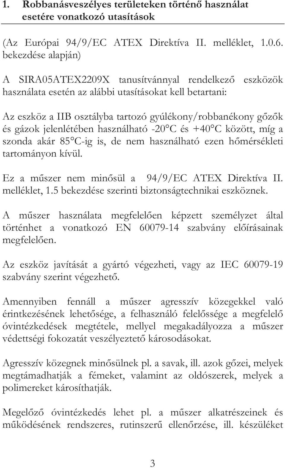 jelenlétében használható -20 C és +40 C között, míg a szonda akár 85 C-ig is, de nem használható ezen hmérsékleti tartományon kívül. Ez a mszer nem minsül a 94/9/EC ATEX Direktíva II. melléklet, 1.