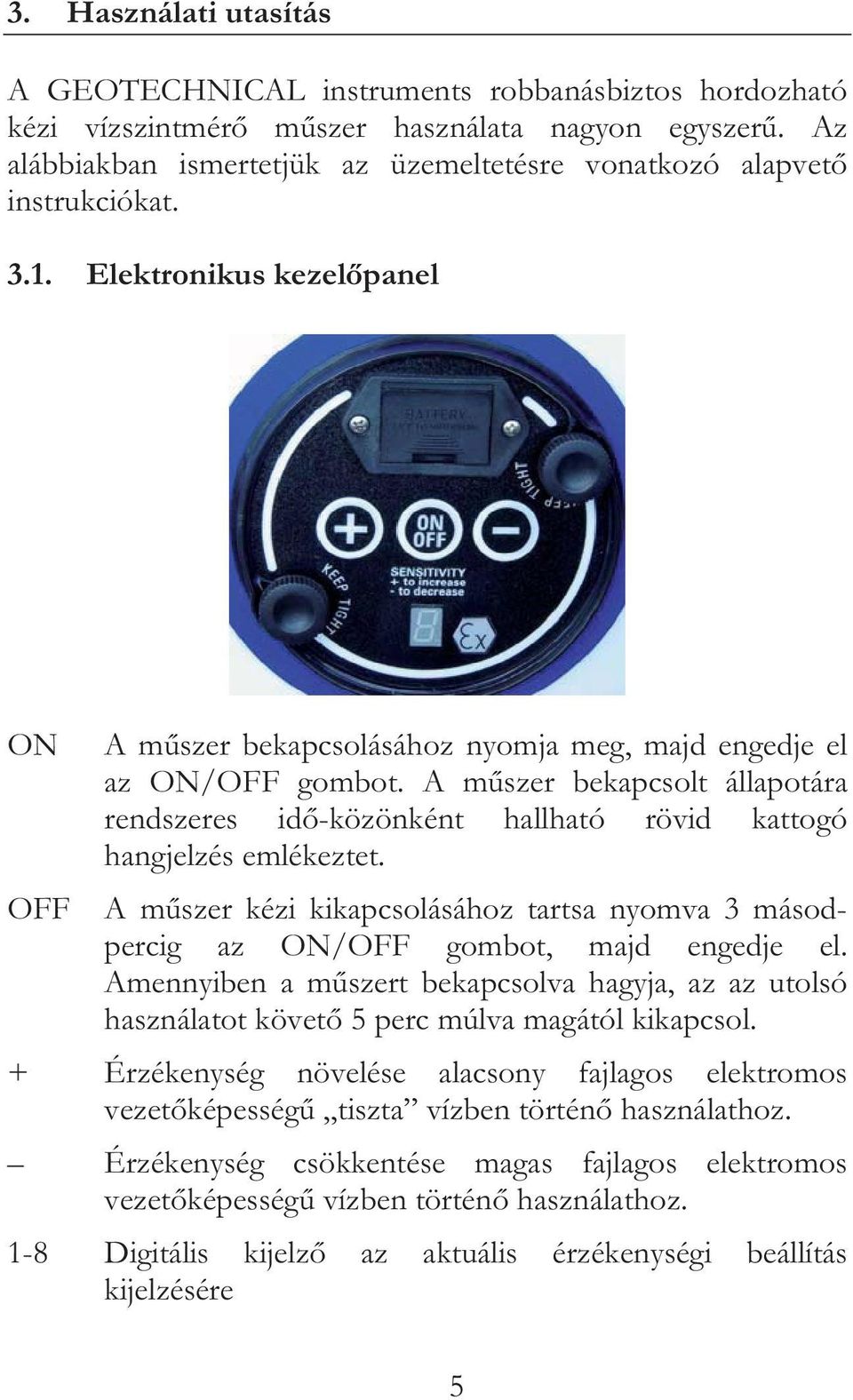 A mszer bekapcsolt állapotára rendszeres id-közönként hallható rövid kattogó hangjelzés emlékeztet. OFF A mszer kézi kikapcsolásához tartsa nyomva 3 másodpercig az ON/OFF gombot, majd engedje el.