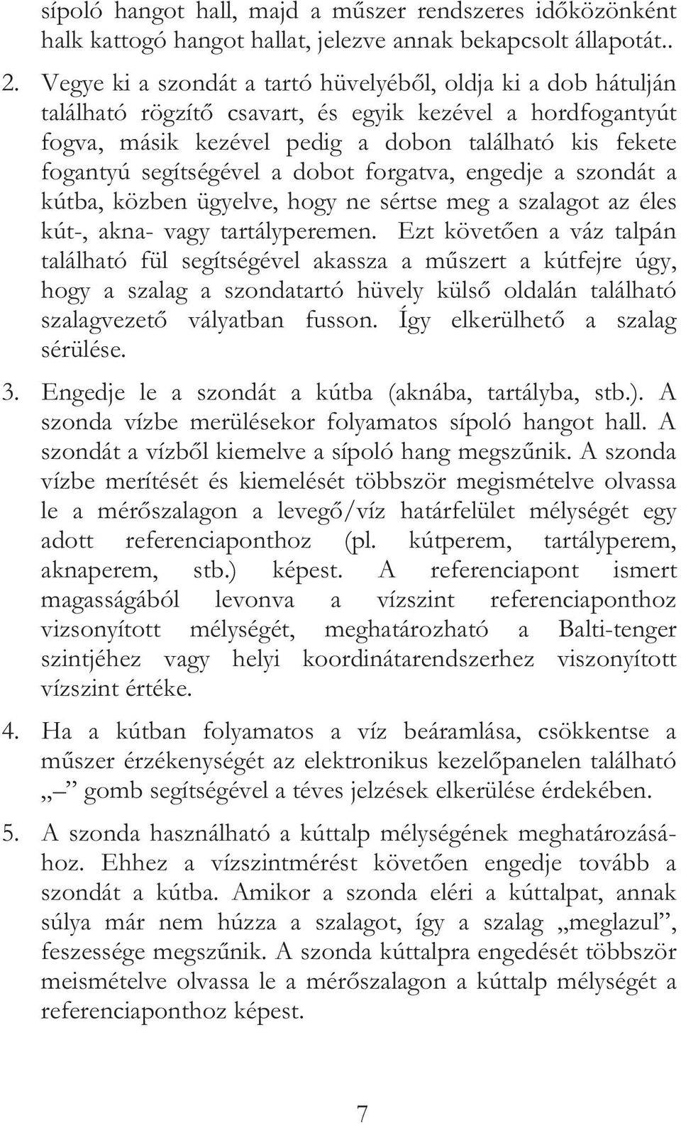 a dobot forgatva, engedje a szondát a kútba, közben ügyelve, hogy ne sértse meg a szalagot az éles kút-, akna- vagy tartályperemen.