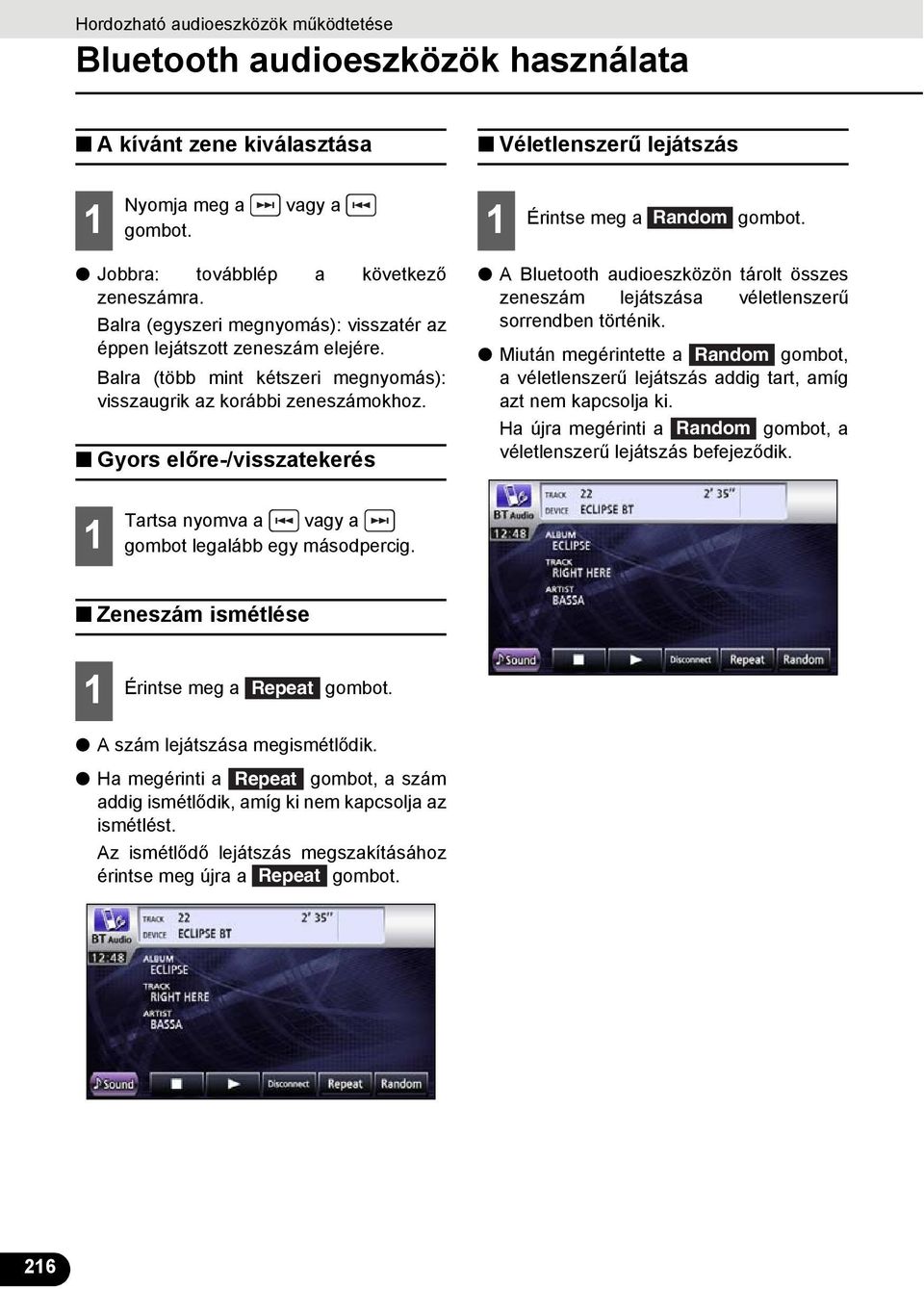 Gyors előre-/visszatekerés A Bluetooth audioeszközön tárolt összes zeneszám lejátszása véletlenszerű sorrendben történik.