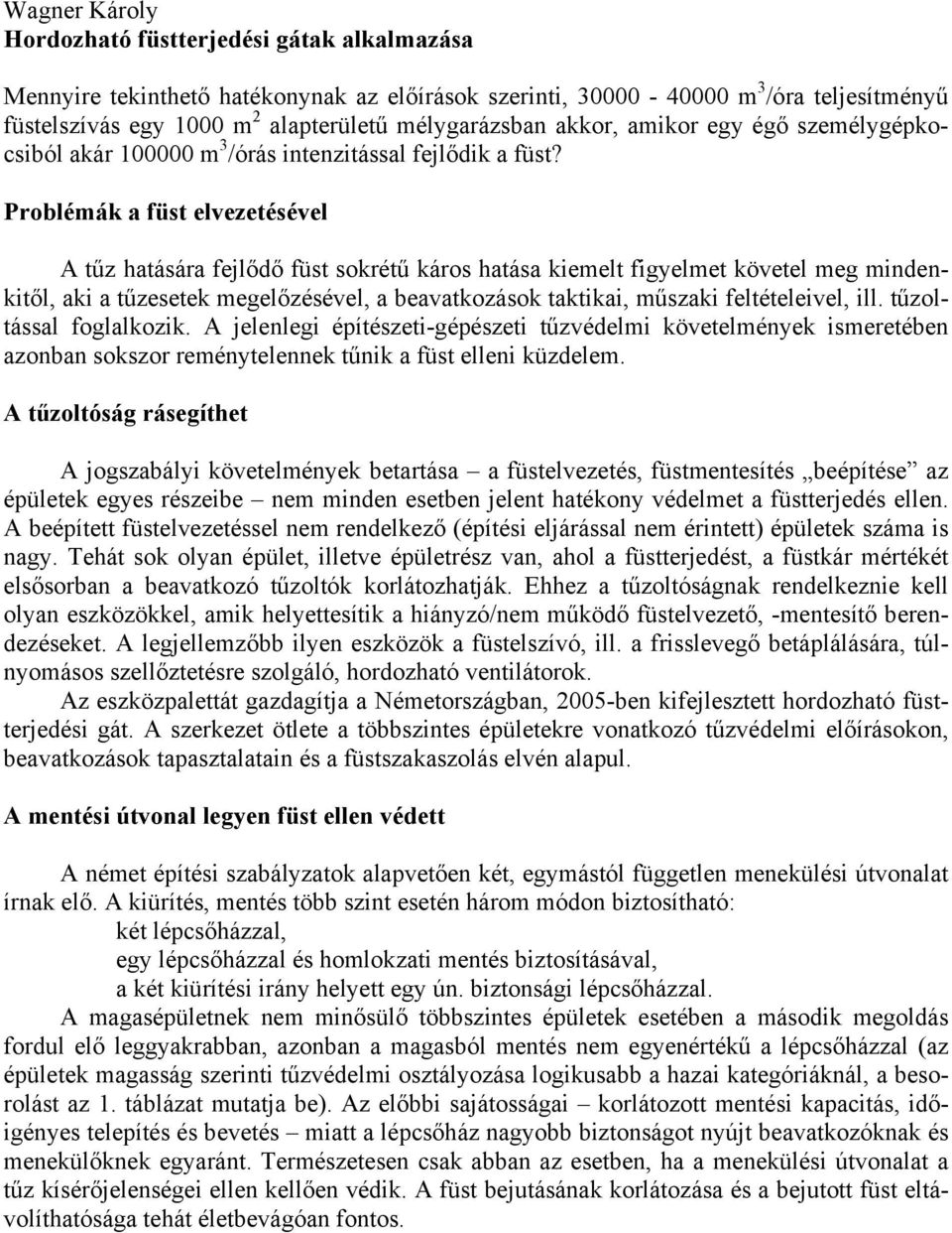 Problémák a füst elvezetésével A tűz hatására fejlődő füst sokrétű káros hatása kiemelt figyelmet követel meg mindenkitől, aki a tűzesetek megelőzésével, a beavatkozások taktikai, műszaki