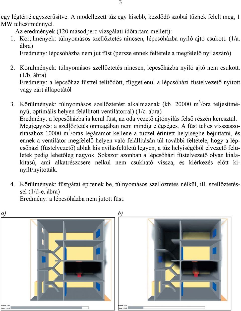 Körülmények: túlnyomásos szellőztetés nincsen, lépcsőházba nyíló ajtó nem csukott. (1/b.