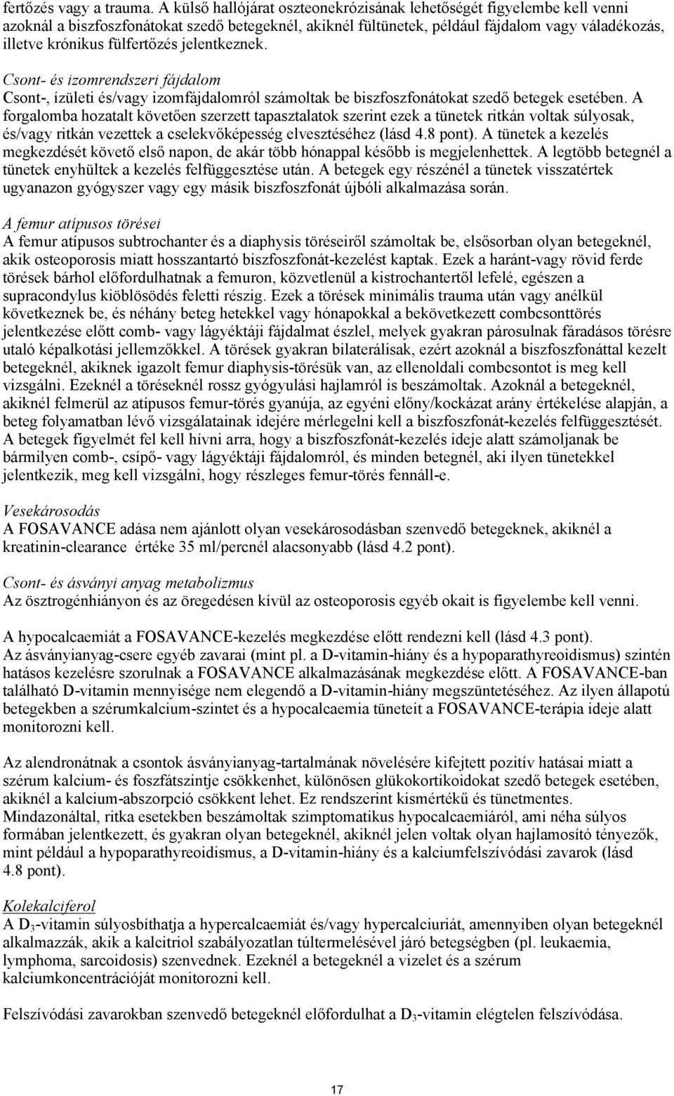 fülfertőzés jelentkeznek. Csont- és izomrendszeri fájdalom Csont-, ízületi és/vagy izomfájdalomról számoltak be biszfoszfonátokat szedő betegek esetében.