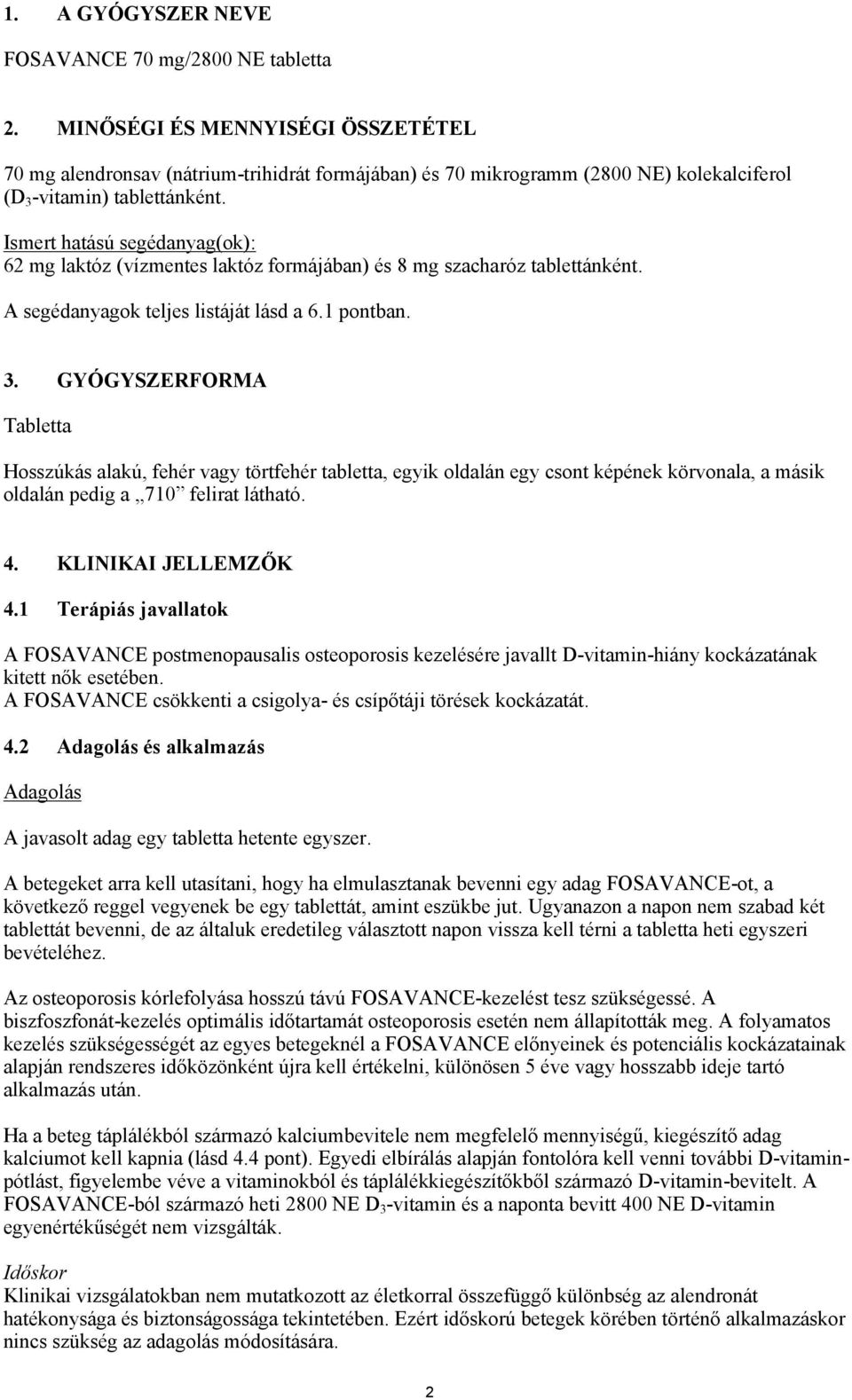 Ismert hatású segédanyag(ok): 62 mg laktóz (vízmentes laktóz formájában) és 8 mg szacharóz tablettánként. A segédanyagok teljes listáját lásd a 6.1 pontban. 3.