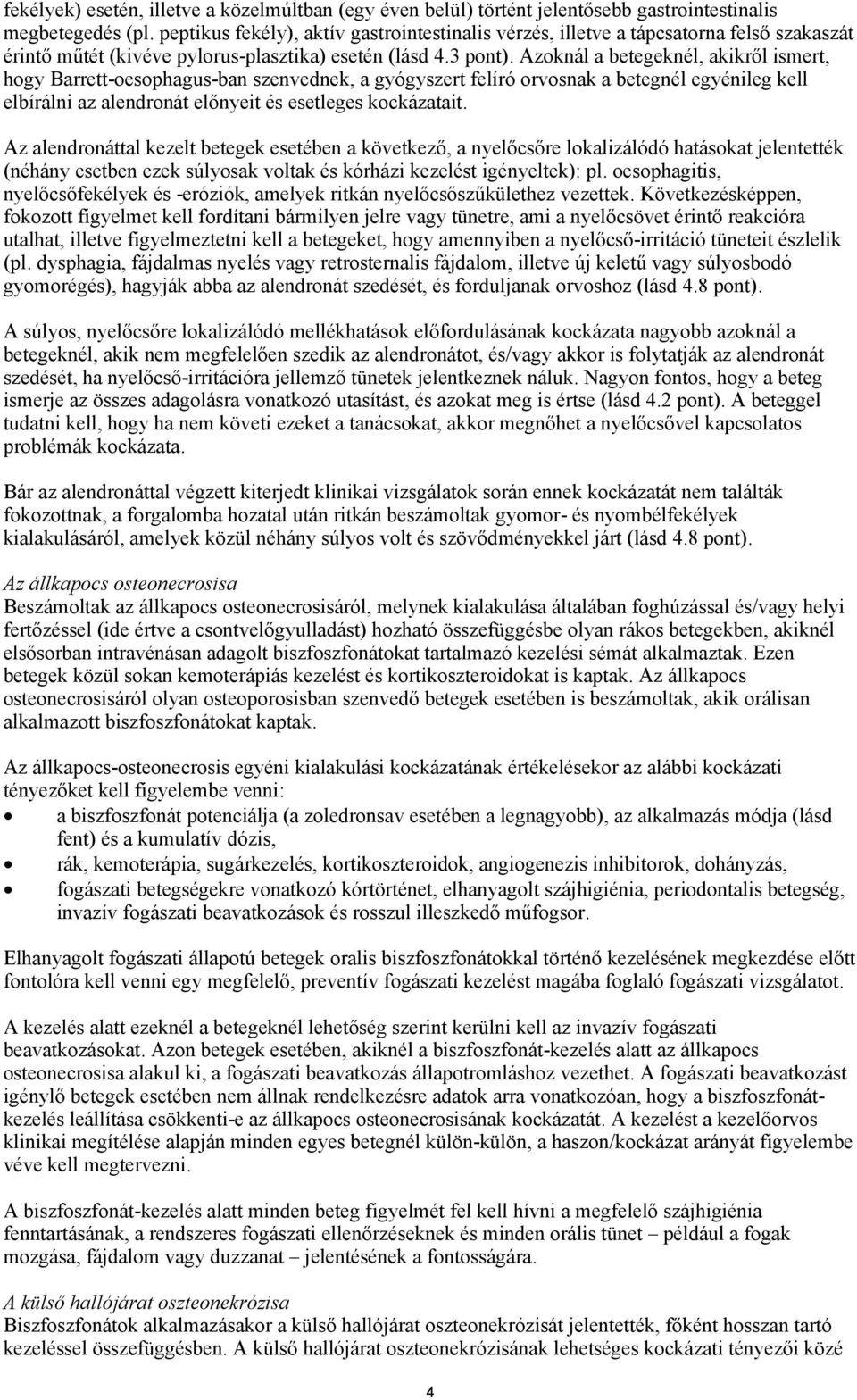 Azoknál a betegeknél, akikről ismert, hogy Barrett-oesophagus-ban szenvednek, a gyógyszert felíró orvosnak a betegnél egyénileg kell elbírálni az alendronát előnyeit és esetleges kockázatait.