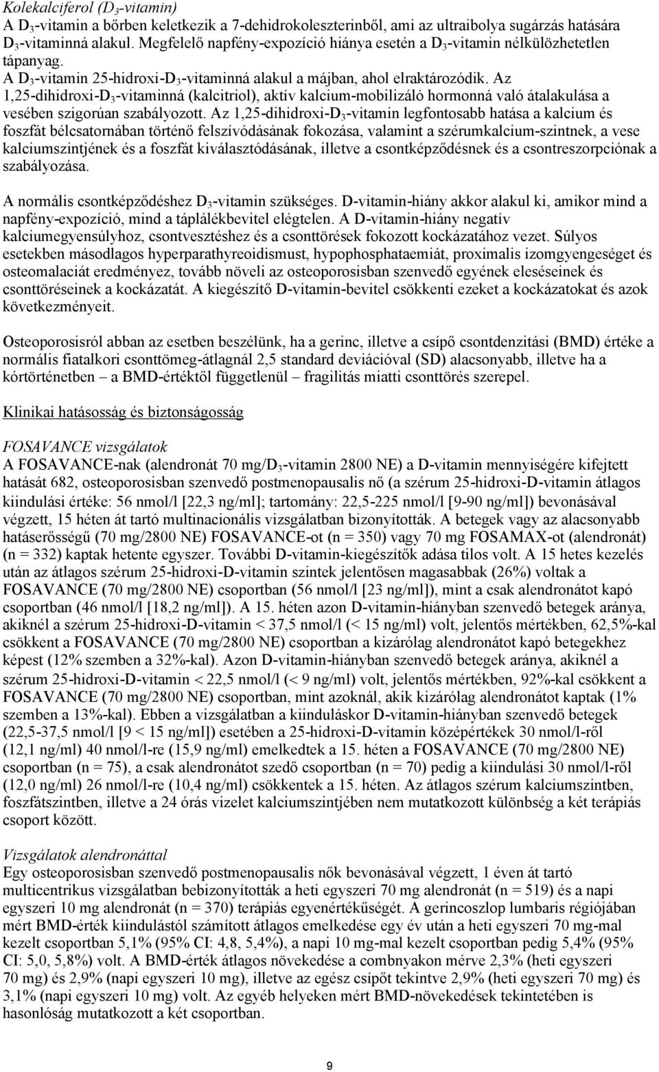 Az 1,25-dihidroxi-D 3 -vitaminná (kalcitriol), aktív kalcium-mobilizáló hormonná való átalakulása a vesében szigorúan szabályozott.