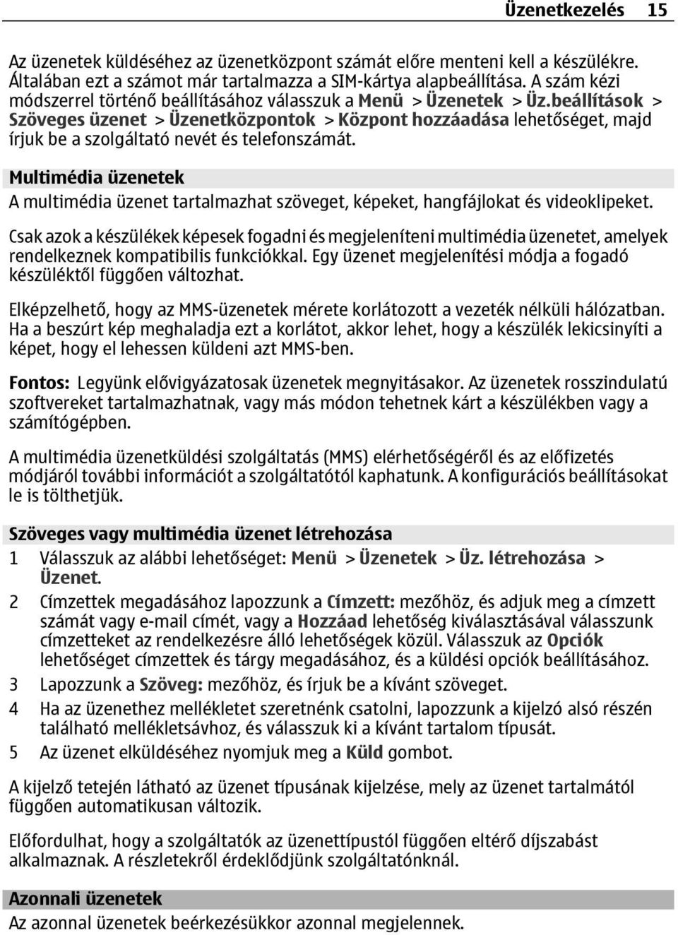 beállítások > Szöveges üzenet > Üzenetközpontok > Központ hozzáadása lehetőséget, majd írjuk be a szolgáltató nevét és telefonszámát.