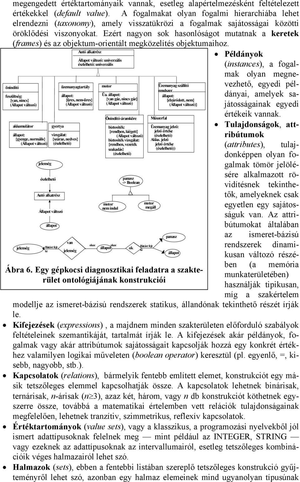 Ezért nagyon sok hasonlóságot mutatnak a keretek (frames) és az objektum-orientált megközelítés objektumaihoz.