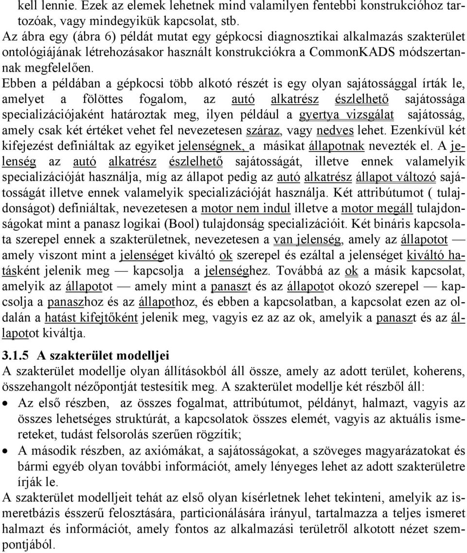 Ebben a példában a gépkocsi több alkotó részét is egy olyan sajátossággal írták le, amelyet a fölöttes fogalom, az autó alkatrész észlelhető sajátossága specializációjaként határoztak meg, ilyen
