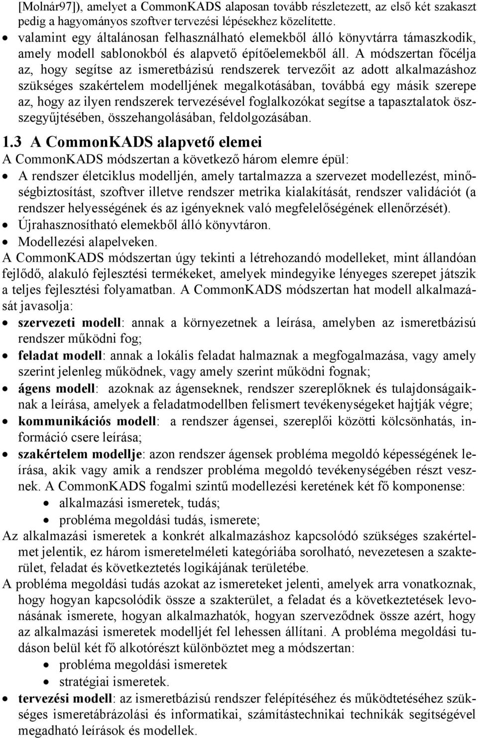 A módszertan főcélja az, hogy segítse az ismeretbázisú rendszerek tervezőit az adott alkalmazáshoz szükséges szakértelem modelljének megalkotásában, továbbá egy másik szerepe az, hogy az ilyen