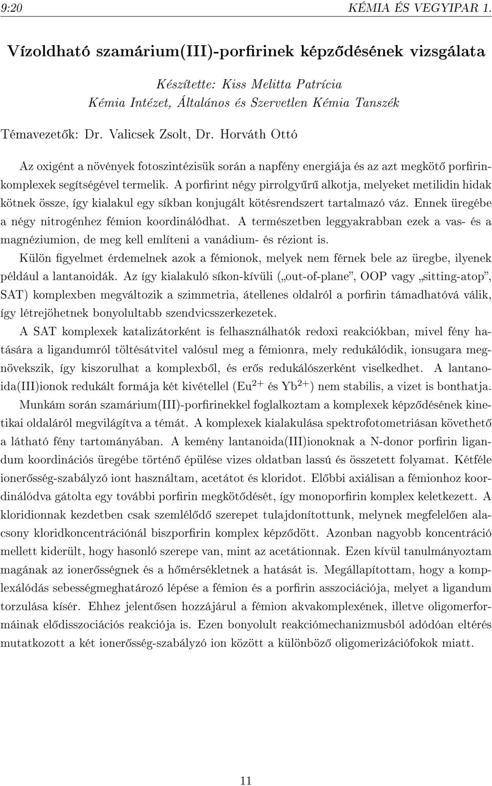 A porrint négy pirrolgy r alkotja, melyeket metilidin hidak kötnek össze, így kialakul egy síkban konjugált kötésrendszert tartalmazó váz. Ennek üregébe a négy nitrogénhez fémion koordinálódhat.