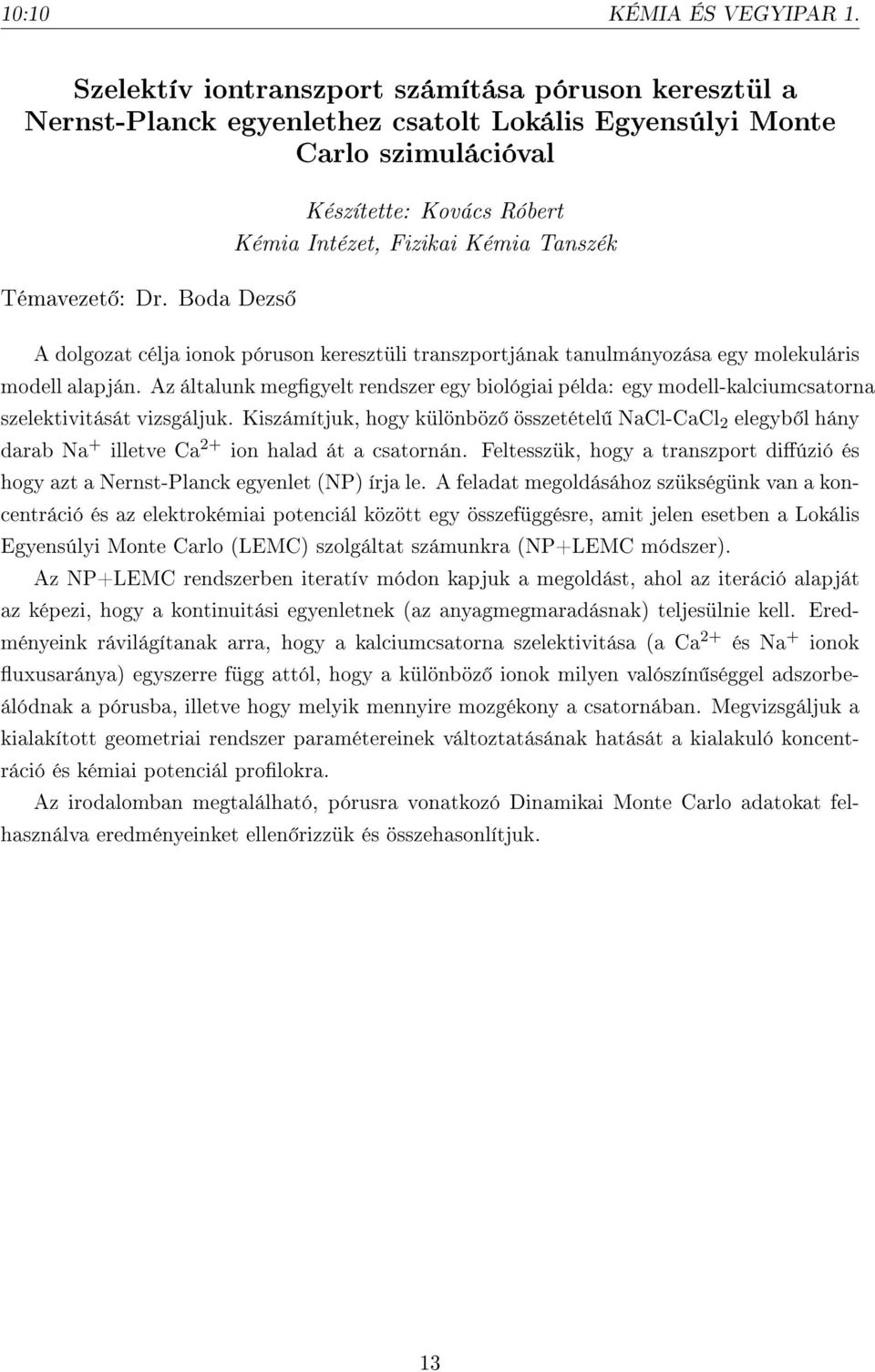 Témavezet : Dr. Boda Dezs A dolgozat célja ionok póruson keresztüli transzportjának tanulmányozása egy molekuláris modell alapján.