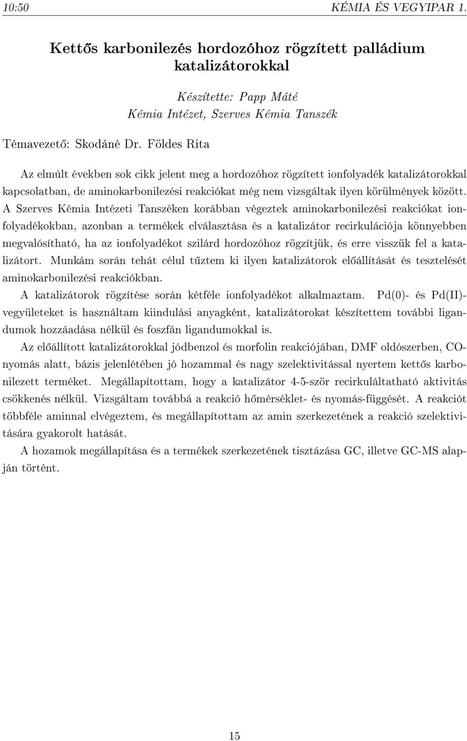 A Szerves Kémia Intézeti Tanszéken korábban végeztek aminokarbonilezési reakciókat ionfolyadékokban, azonban a termékek elválasztása és a katalizátor recirkulációja könnyebben megvalósítható, ha az