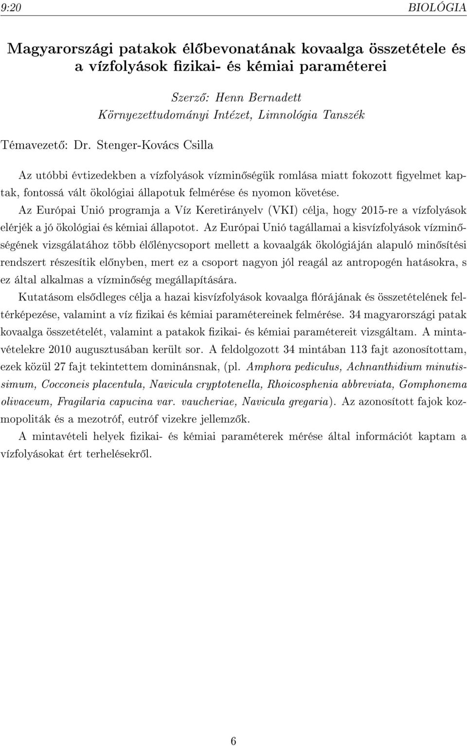 Az Európai Unió programja a Víz Keretirányelv (VKI) célja, hogy 2015-re a vízfolyások elérjék a jó ökológiai és kémiai állapotot.