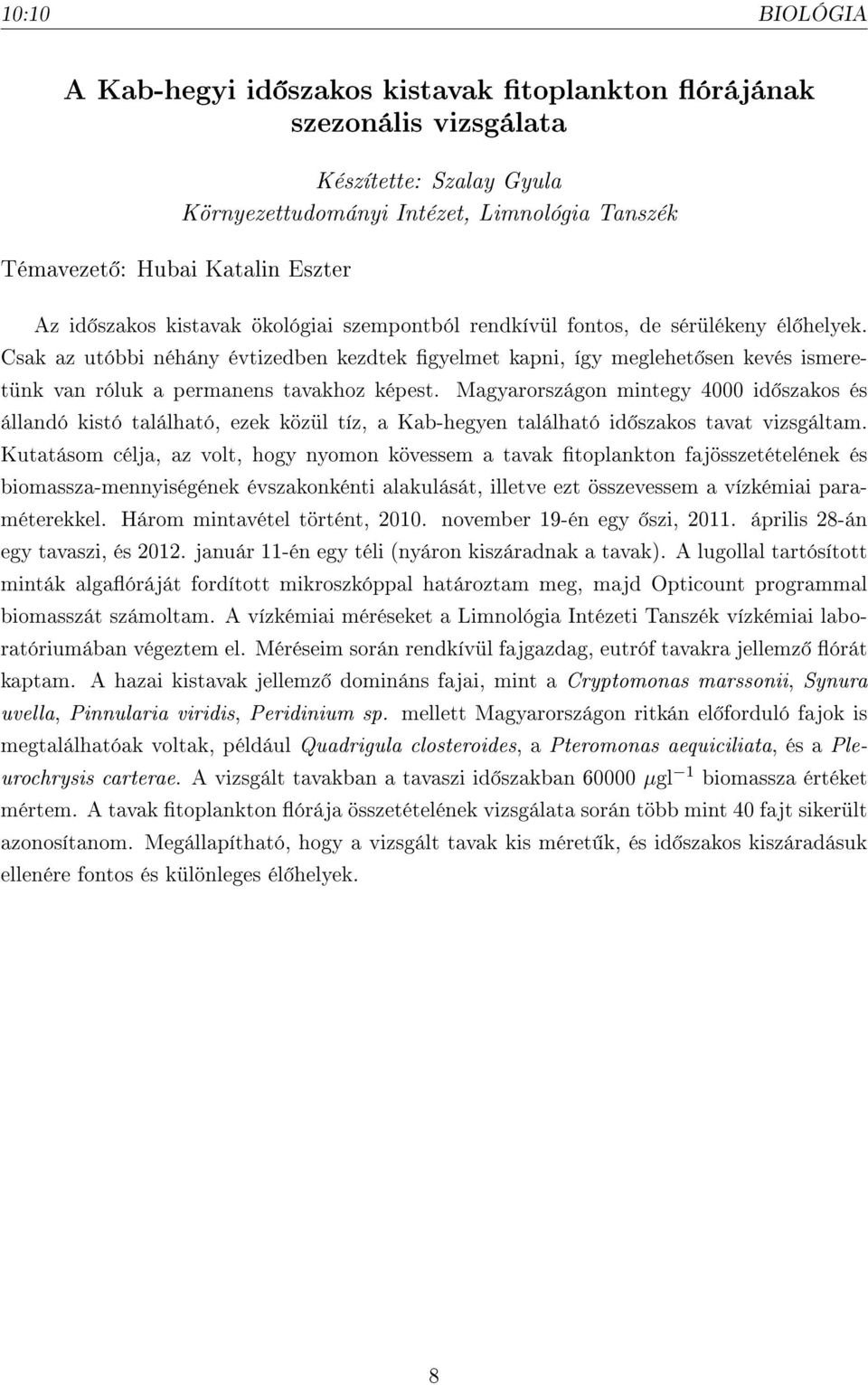 Csak az utóbbi néhány évtizedben kezdtek gyelmet kapni, így meglehet sen kevés ismeretünk van róluk a permanens tavakhoz képest.