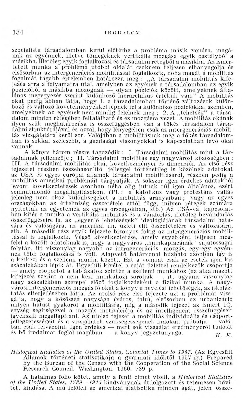 Az ismerte te tt m unka a probléma utóbbi oldalát csaknem teljesen elhanyagolja és elsősorban az intergenerációs mobilitással foglalkozik, noha m agát a mobilitás fogalmát tágabb értelem ben