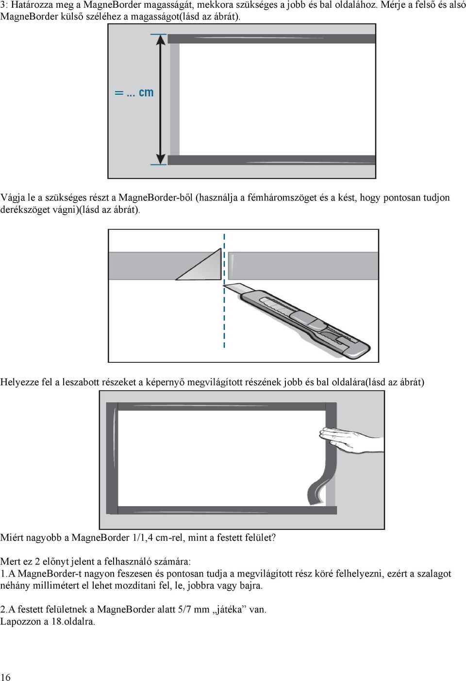 Helyezze fel a leszabott részeket a képernyő megvilágított részének jobb és bal oldalára(lásd az ábrát) Miért nagyobb a MagneBorder 1/1,4 cm-rel, mint a festett felület?