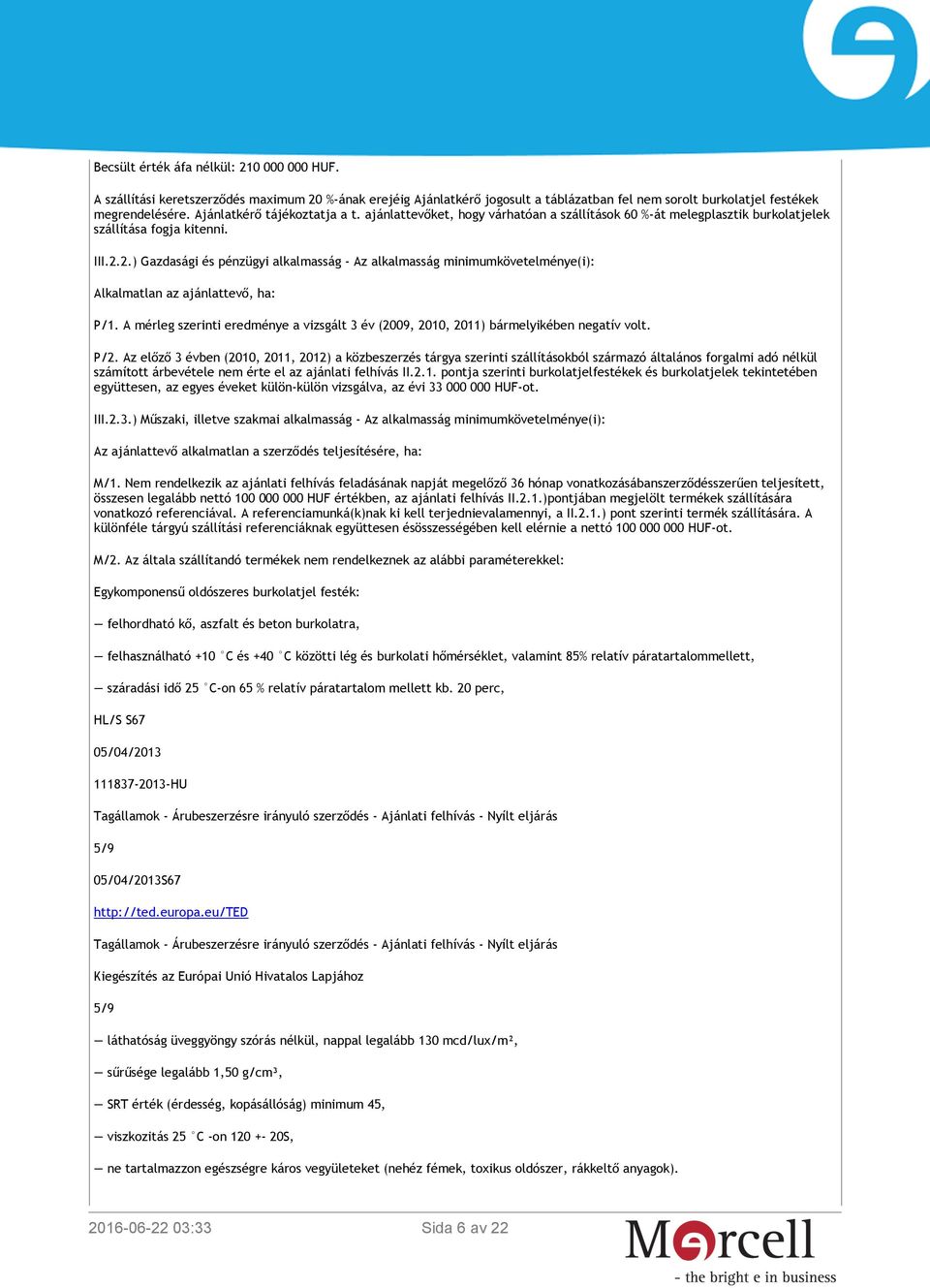 2.) Gazdasági és pénzügyi alkalmasság - Az alkalmasság minimumkövetelménye(i): Alkalmatlan az ajánlattevő, ha: P/1.