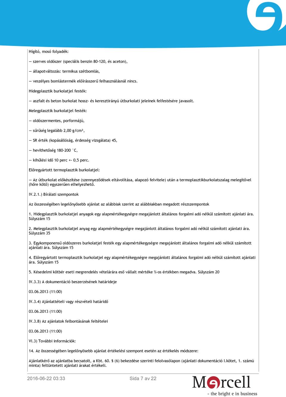 Melegplasztik burkolatjel festék: oldószermentes, porformájú, sűrűség legalább 2,00 g/cm³, SR érték (kopásállóság, érdesség vizsgálata) 45, hevíthetőség 180-200 C, kihűlési idő 10 perc +- 0,5 perc.