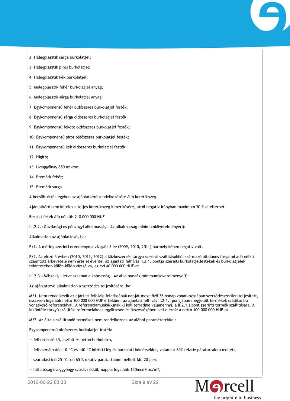 Egykomponensű piros oldószeres burkolatjel festék; 11. Egykomponensű kék oldószeres burkolatjel festék; 12. Higító; 13. Üveggyöngy 850 mikron; 14. Premárk fehér; 15. Premárk sárga.