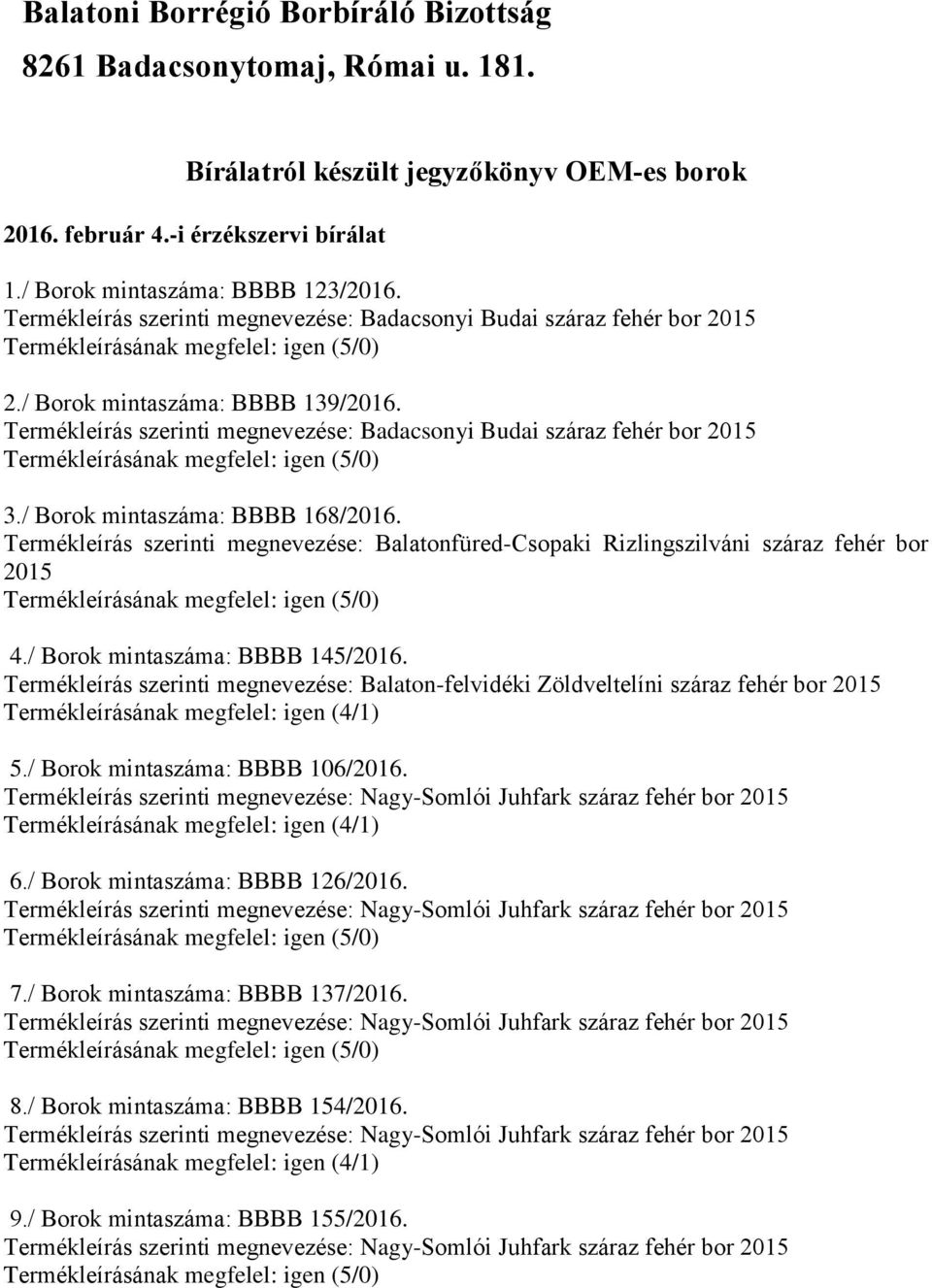 / Borok mintaszáma: BBBB 168/2016. Termékleírás szerinti megnevezése: Balatonfüred-Csopaki Rizlingszilváni száraz fehér bor 4./ Borok mintaszáma: BBBB 145/2016.