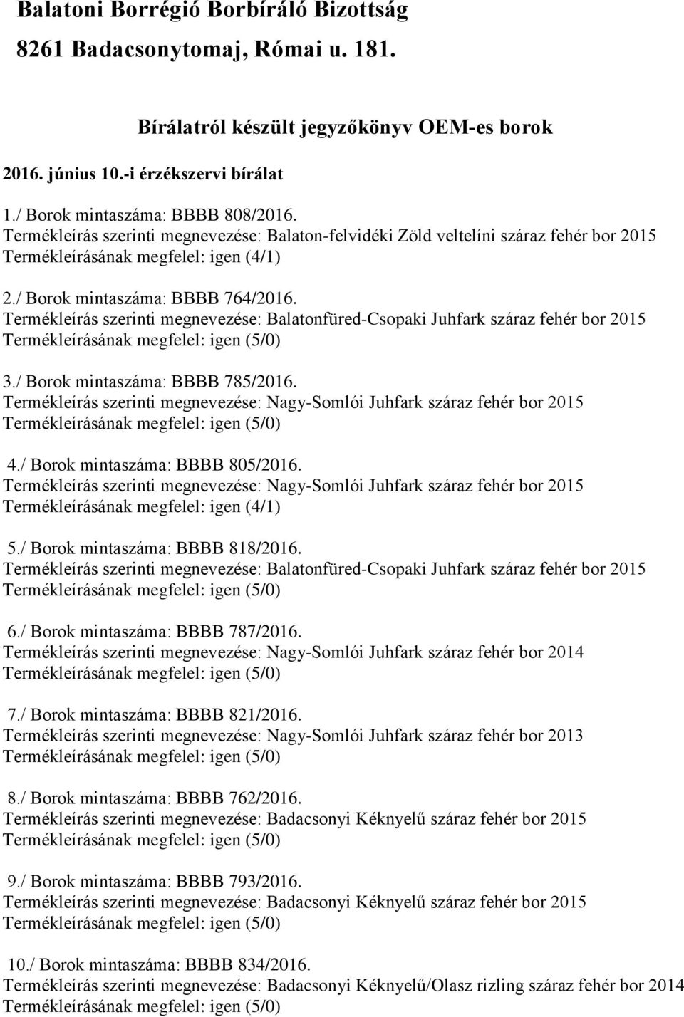 Termékleírás szerinti megnevezése: Balatonfüred-Csopaki Juhfark száraz fehér bor 3./ Borok mintaszáma: BBBB 785/2016. Termékleírás szerinti megnevezése: Nagy-Somlói Juhfark száraz fehér bor 4.