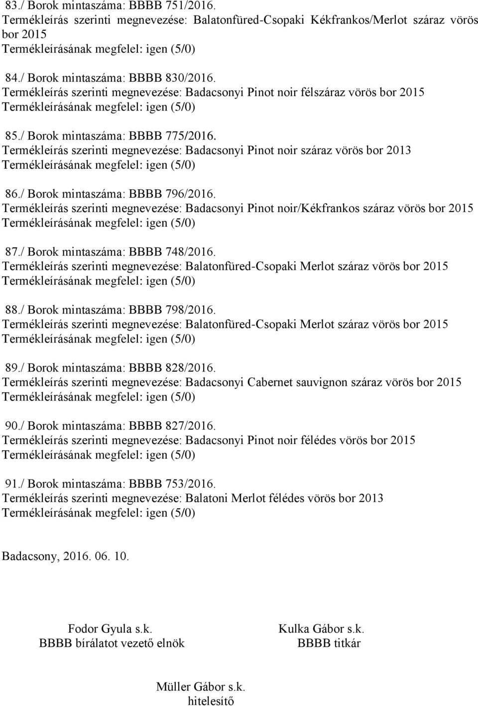 / Borok mintaszáma: BBBB 796/2016. Termékleírás szerinti megnevezése: Badacsonyi Pinot noir/kékfrankos száraz vörös bor 87./ Borok mintaszáma: BBBB 748/2016.