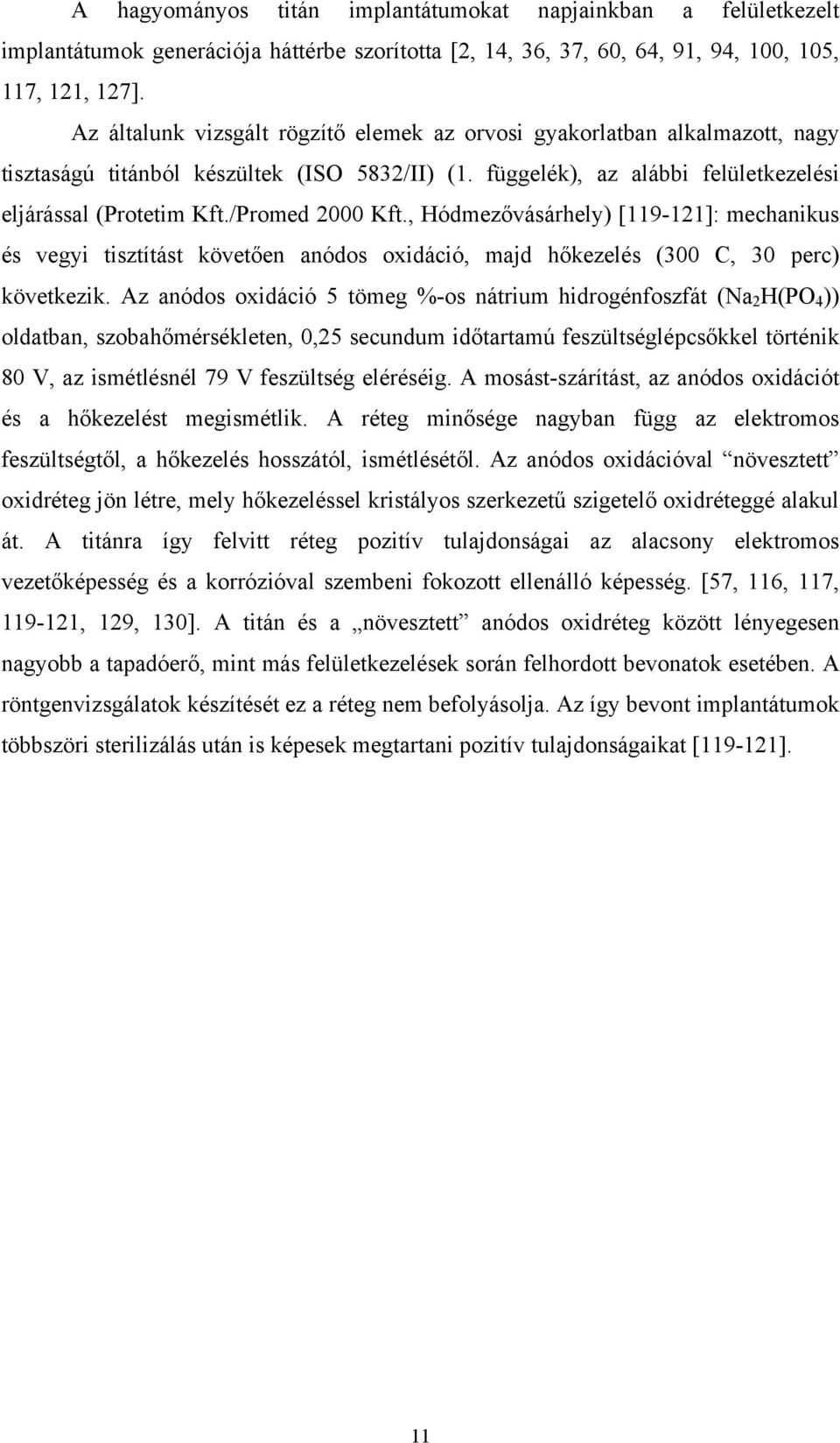 /Promed 2000 Kft., Hódmezővásárhely) [119-121]: mechanikus és vegyi tisztítást követően anódos oxidáció, majd hőkezelés (300 C, 30 perc) következik.