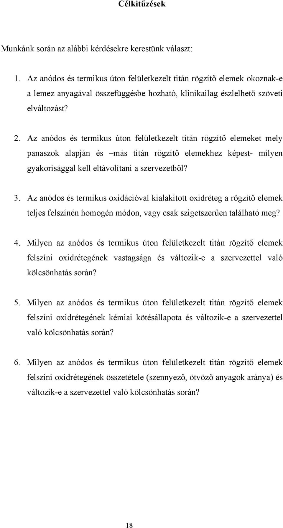 Az anódos és termikus úton felületkezelt titán rögzítő elemeket mely panaszok alapján és más titán rögzítő elemekhez képest- milyen gyakorisággal kell eltávolítani a szervezetből? 3.