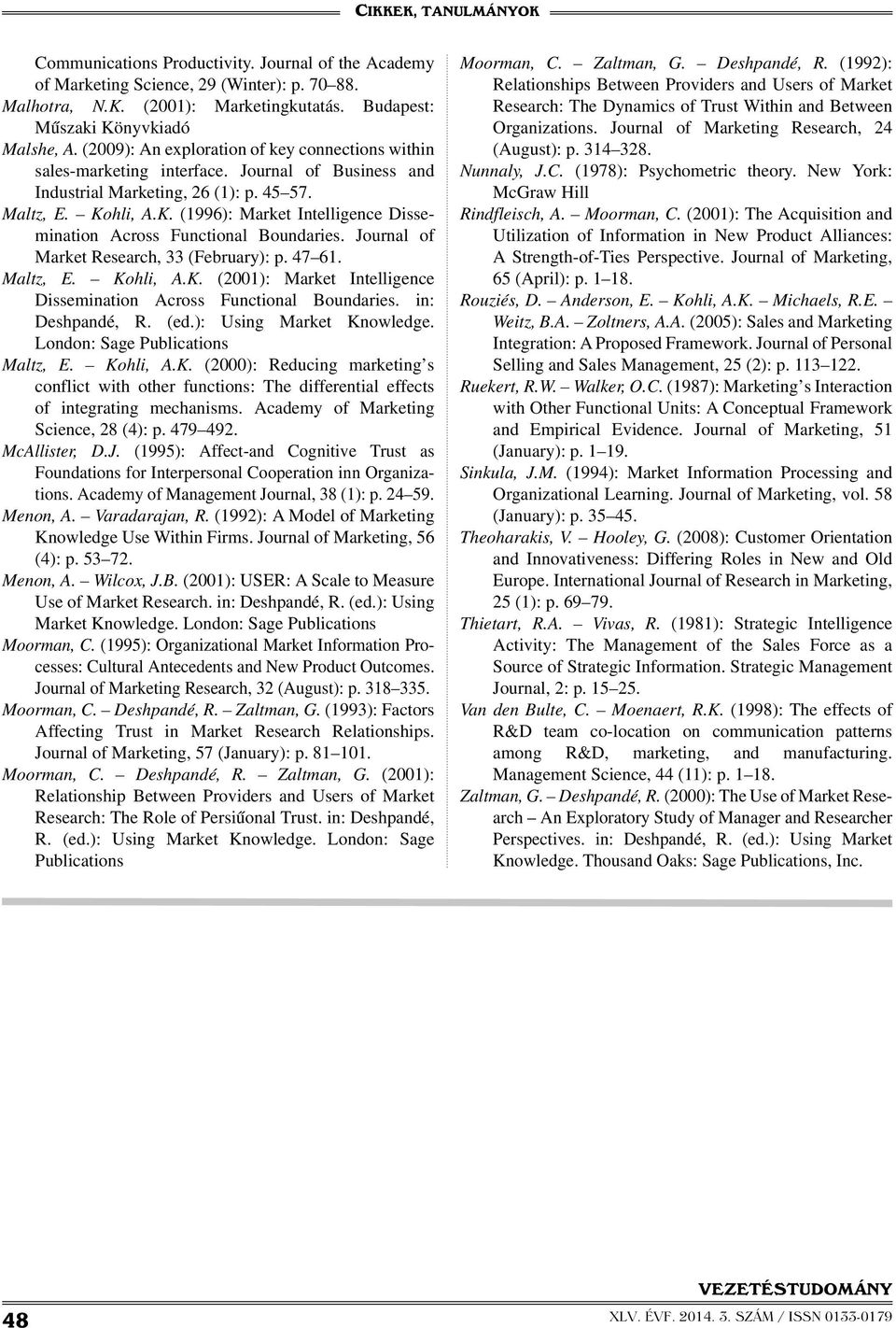 hli, A.K. (1996): Market Intelligence Dissemination Across Functional Boundaries. Journal of Market Research, 33 (February): p. 47 61. Maltz, E. Kohli, A.K. (2001): Market Intelligence Dissemination Across Functional Boundaries.