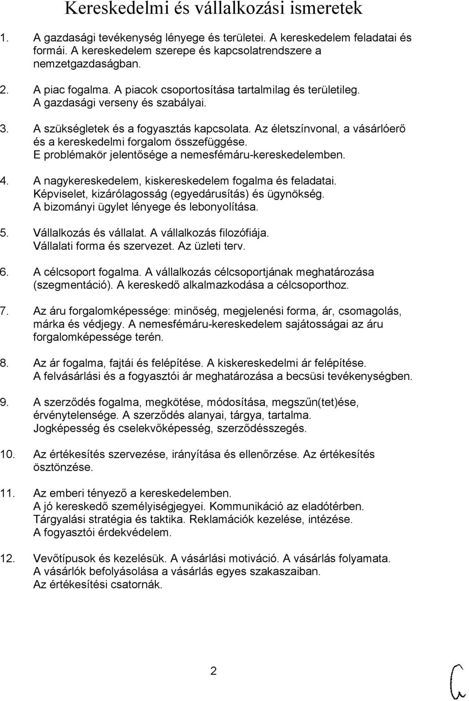 Az életszínvonal, a vásárlóerő és a kereskedelmi forgalom összefüggése. E problémakör jelentősége a nemesfémáru-kereskedelemben. 4. A nagykereskedelem, kiskereskedelem fogalma és feladatai.